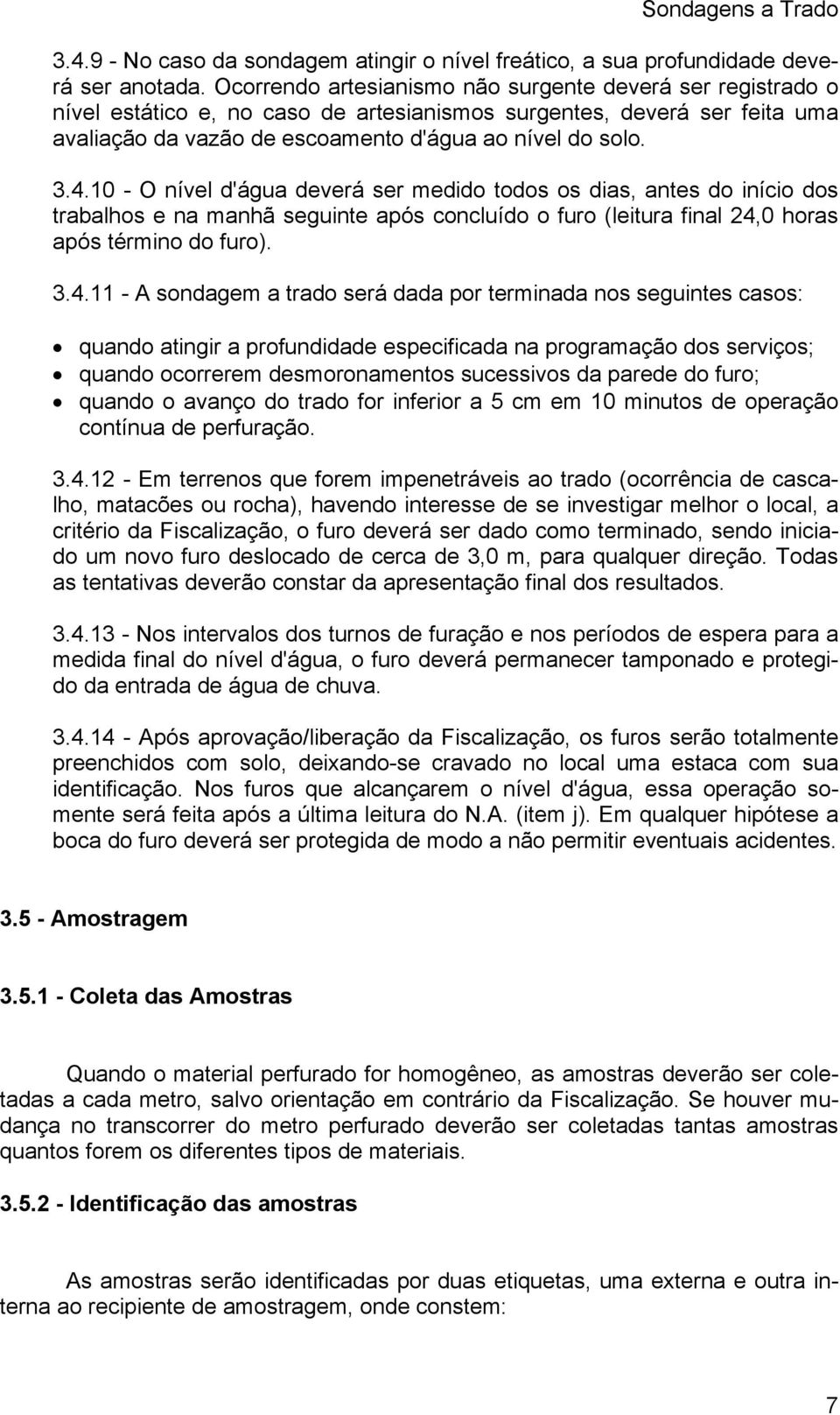 10 - O nível d'água deverá ser medido todos os dias, antes do início dos trabalhos e na manhã seguinte após concluído o furo (leitura final 24,