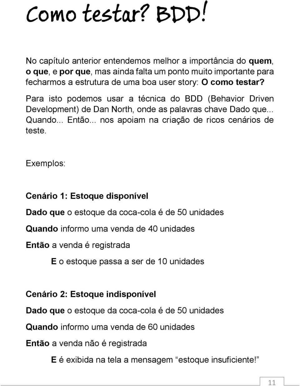 Para isto podemos usar a técnica do BDD (Behavior Driven Development) de Dan North, onde as palavras chave Dado que... Quando... Então... nos apoiam na criação de ricos cenários de teste.