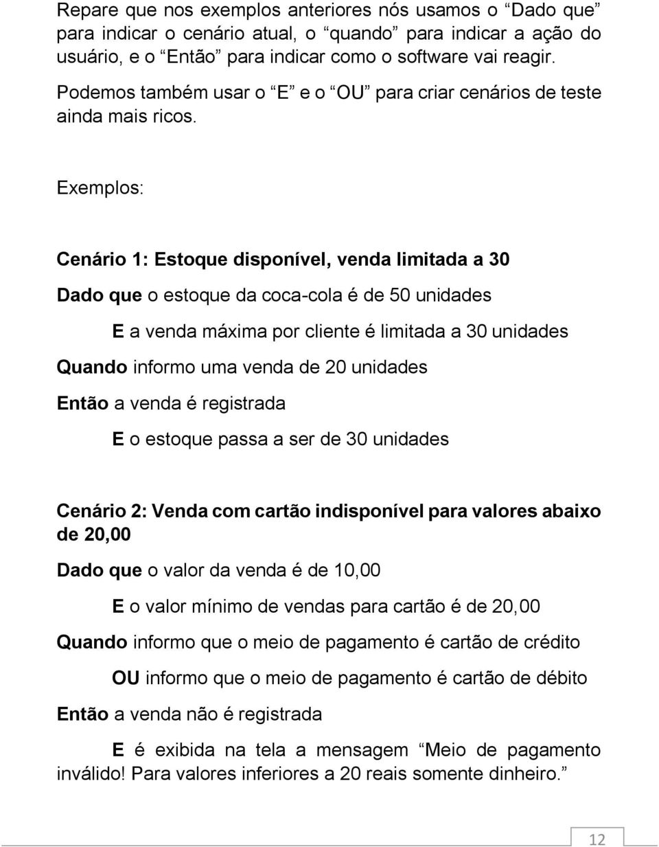 Exemplos: Cenário 1: Estoque disponível, venda limitada a 30 Dado que o estoque da coca-cola é de 50 unidades E a venda máxima por cliente é limitada a 30 unidades Quando informo uma venda de 20