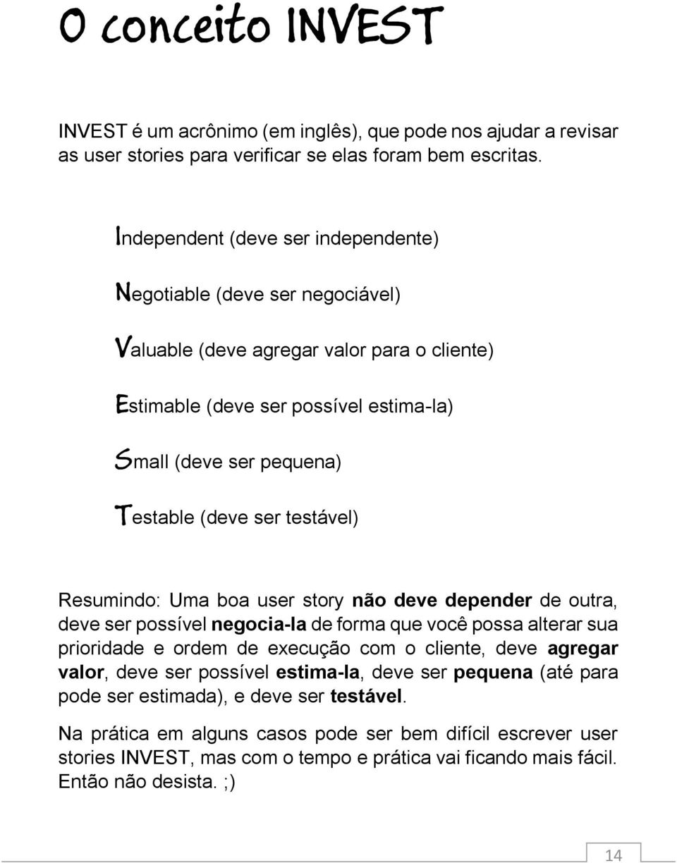 ser testável) Resumindo: Uma boa user story não deve depender de outra, deve ser possível negocia-la de forma que você possa alterar sua prioridade e ordem de execução com o cliente, deve agregar