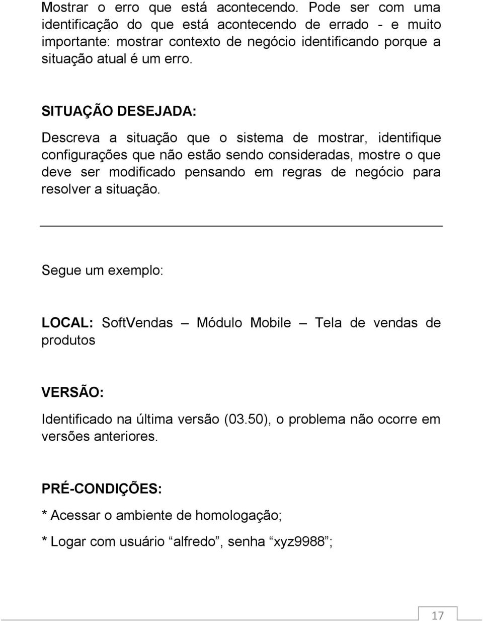 SITUAÇÃO DESEJADA: Descreva a situação que o sistema de mostrar, identifique configurações que não estão sendo consideradas, mostre o que deve ser modificado pensando em