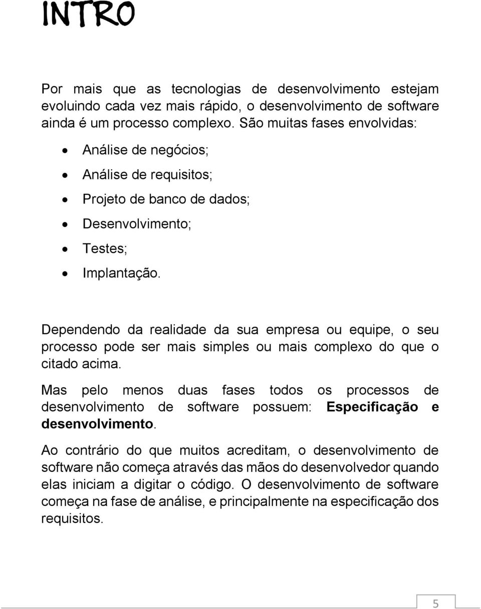 Dependendo da realidade da sua empresa ou equipe, o seu processo pode ser mais simples ou mais complexo do que o citado acima.