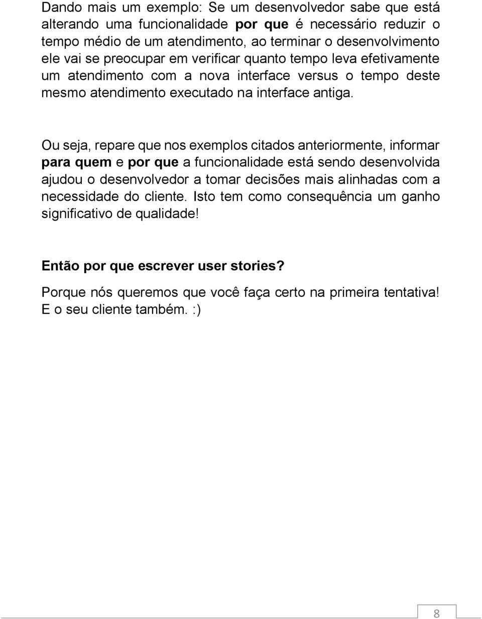 Ou seja, repare que nos exemplos citados anteriormente, informar para quem e por que a funcionalidade está sendo desenvolvida ajudou o desenvolvedor a tomar decisões mais alinhadas com a