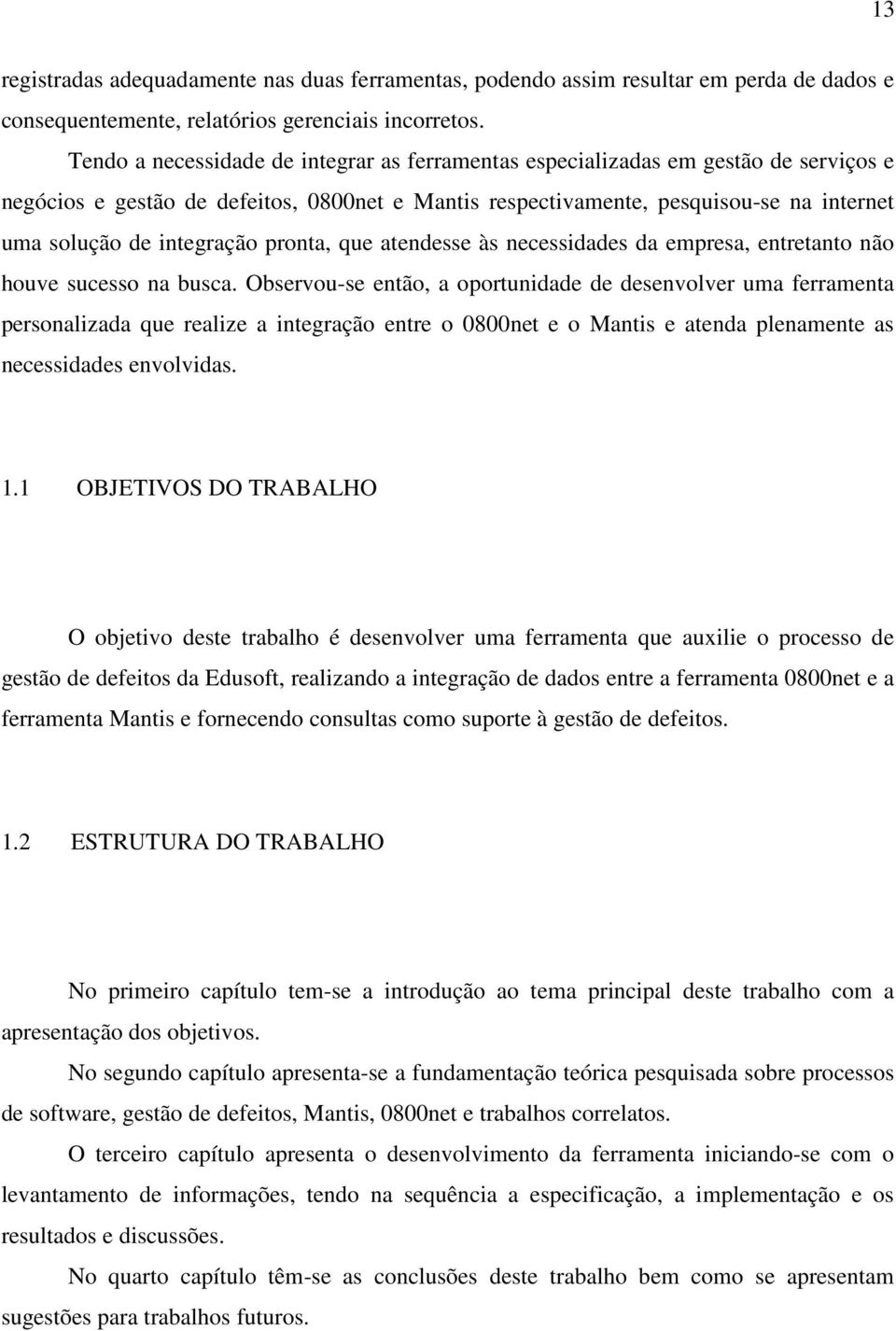 integração pronta, que atendesse às necessidades da empresa, entretanto não houve sucesso na busca.