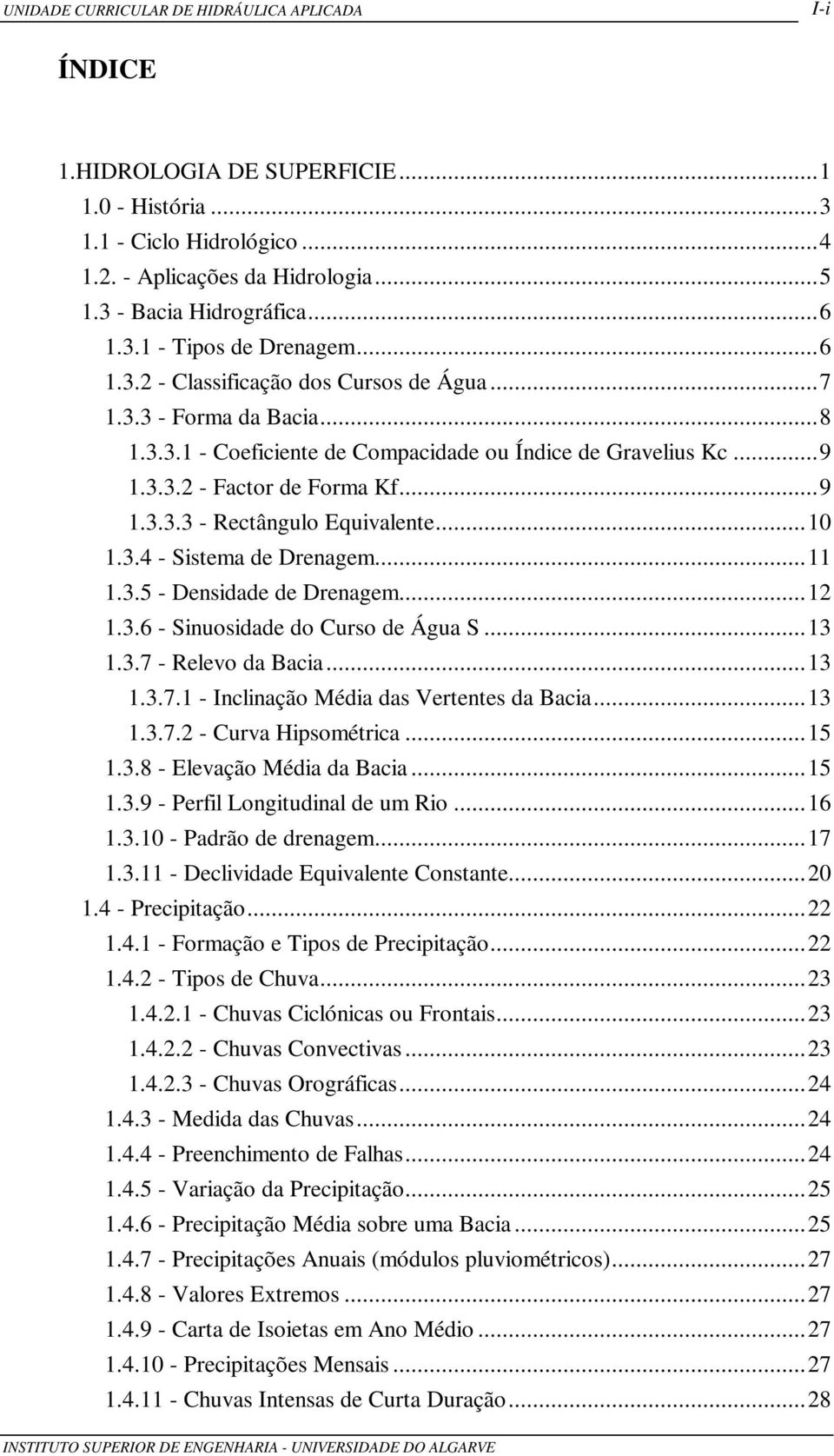 ..11 1.3.5 - Densidade de Drenagem...1 1.3.6 - Sinuosidade do Curso de Água S...13 1.3.7 - Relevo da Bacia...13 1.3.7.1 - Inclinação Média das Vertentes da Bacia...13 1.3.7. - Curva Hipsométrica...15 1.