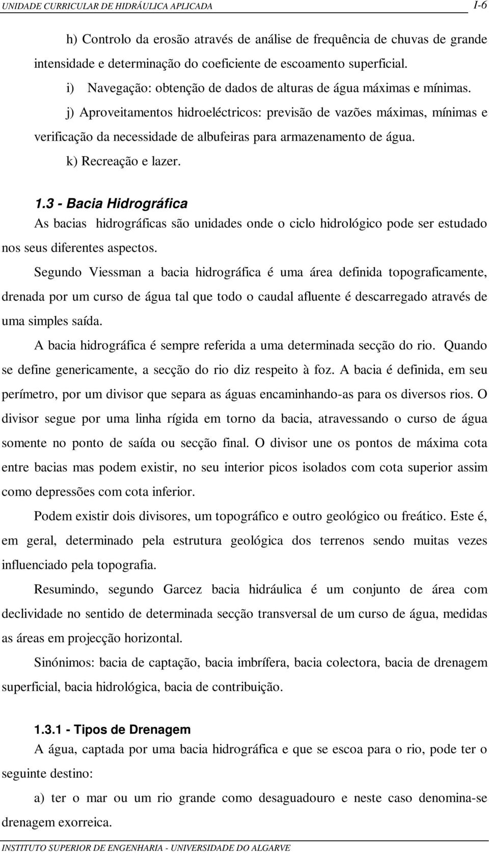 j) Aproveitamentos hidroeléctricos: previsão de vazões máximas, mínimas e verificação da necessidade de albufeiras para armazenamento de água. k) Recreação e lazer. 1.