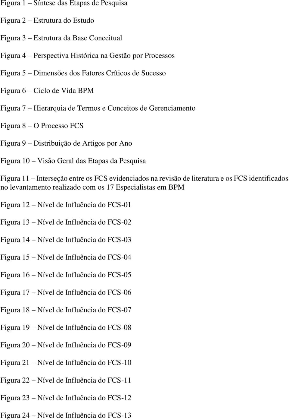 Etapas da Pesquisa Figura 11 Interseção entre os FCS evidenciados na revisão de literatura e os FCS identificados no levantamento realizado com os 17 Especialistas em BPM Figura 12 Nível de