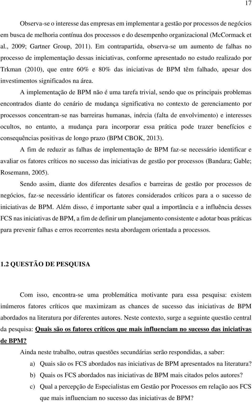 Em contrapartida, observa-se um aumento de falhas no processo de implementação dessas iniciativas, conforme apresentado no estudo realizado por Trkman (2010), que entre 60% e 80% das iniciativas de