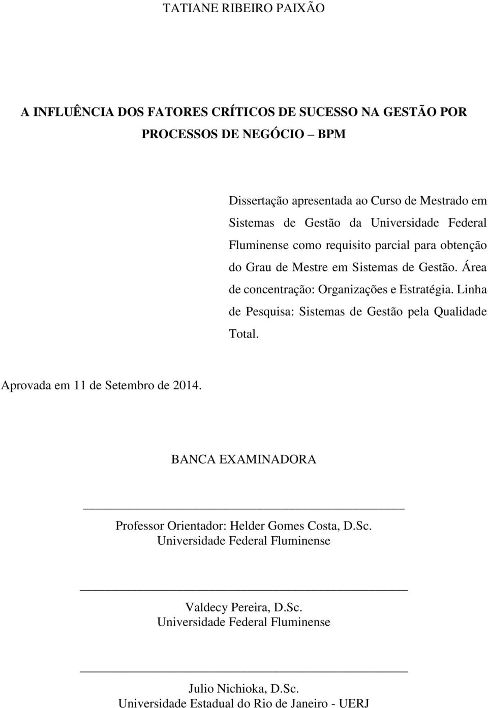 Área de concentração: Organizações e Estratégia. Linha de Pesquisa: Sistemas de Gestão pela Qualidade Total. Aprovada em 11 de Setembro de 2014.