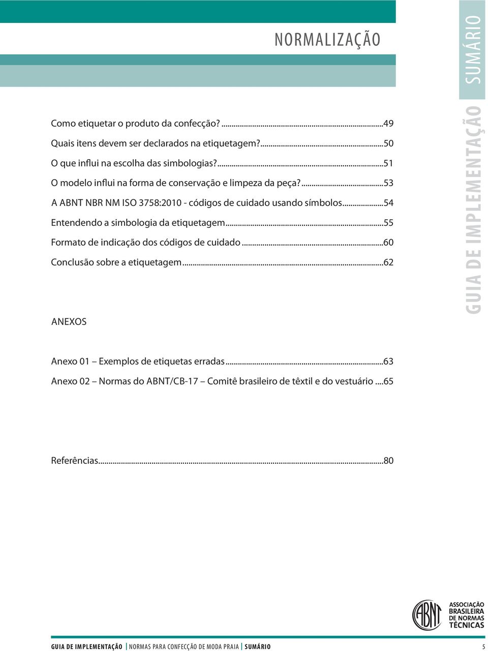 ...53 A ABNT NBR NM ISO 3758:2010 - códigos de cuidado usando símbolos...54 Entendendo a simbologia da etiquetagem.