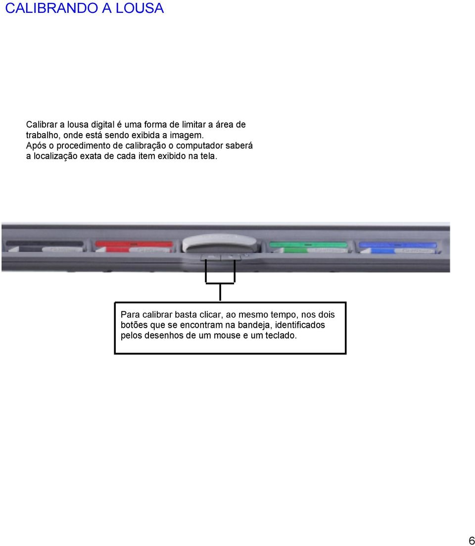 Após o procedimento de calibração o computador saberá a localização exata de cada item