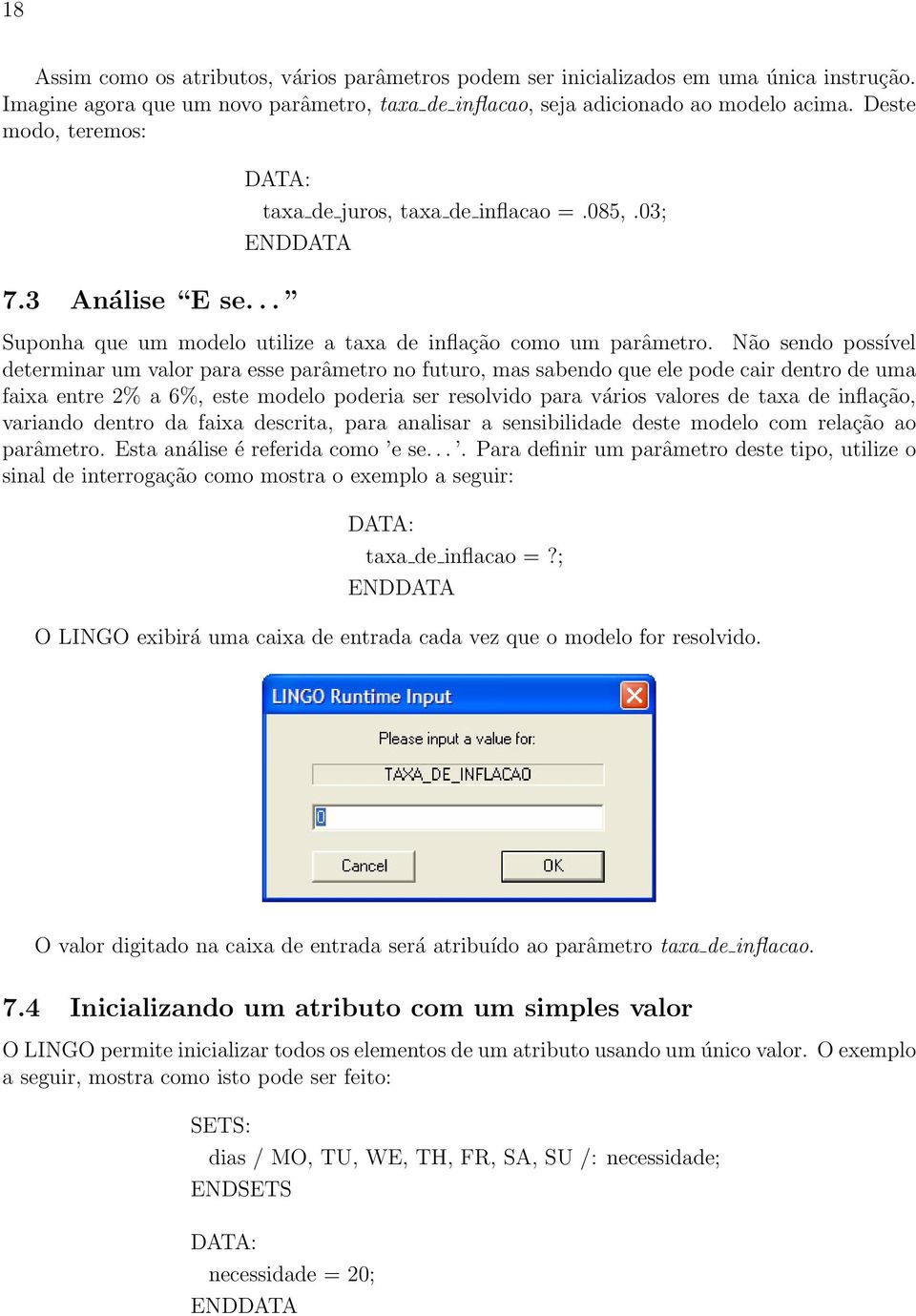 Não sendo possível determinar um valor para esse parâmetro no futuro, mas sabendo que ele pode cair dentro de uma faixa entre 2% a 6%, este modelo poderia ser resolvido para vários valores de taxa de