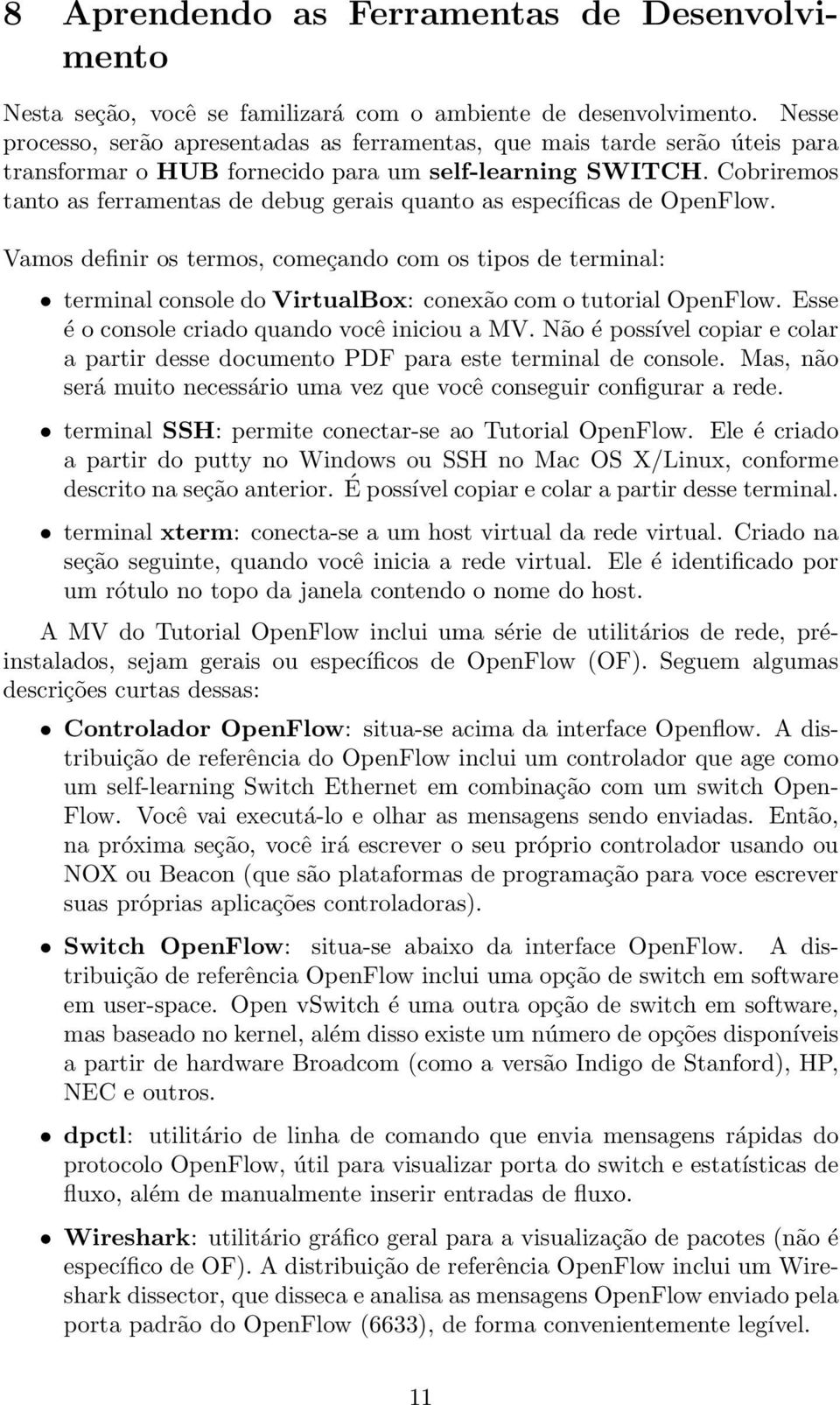 Cobriremos tanto as ferramentas de debug gerais quanto as específicas de OpenFlow.