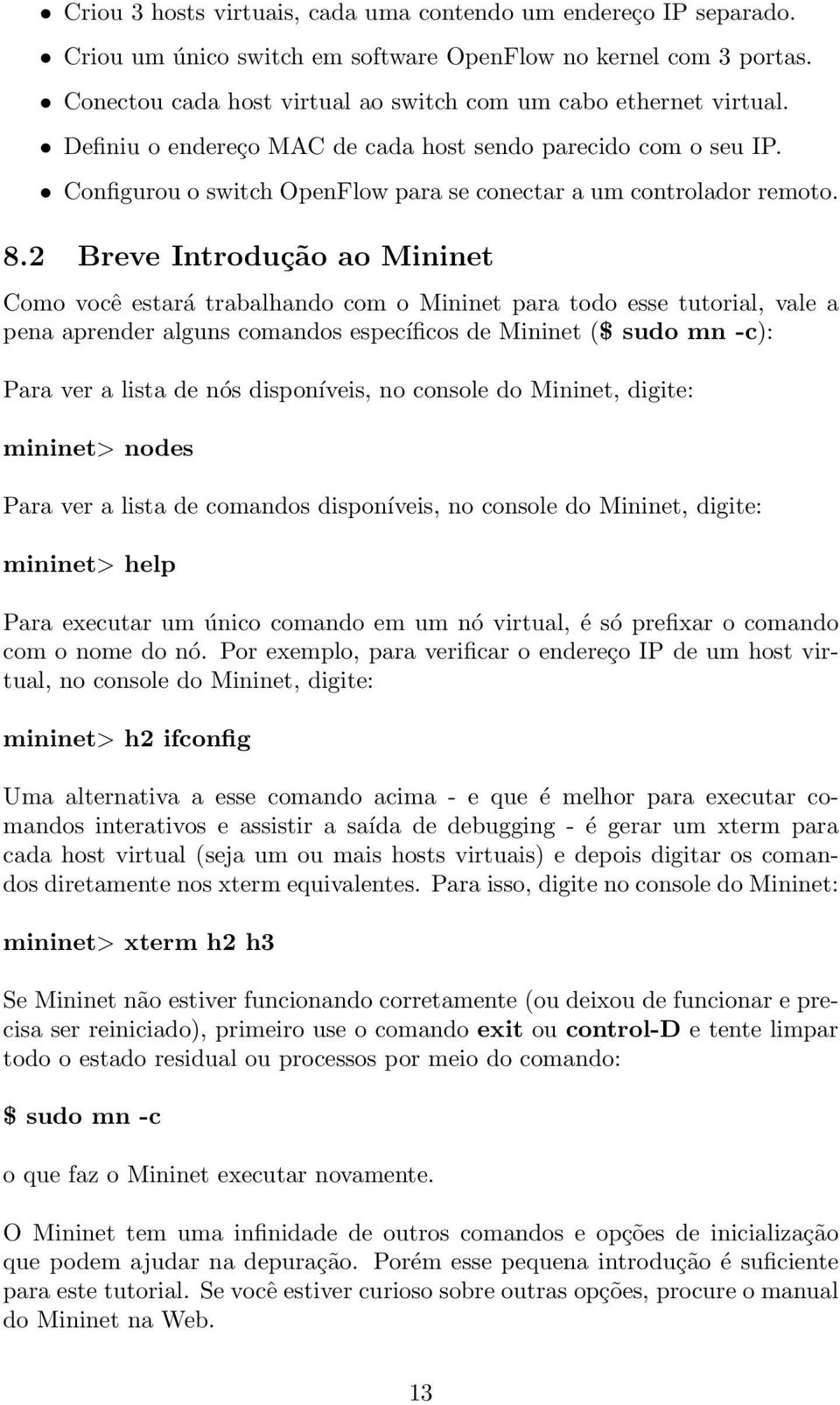 2 Breve Introdução ao Mininet Como você estará trabalhando com o Mininet para todo esse tutorial, vale a pena aprender alguns comandos específicos de Mininet ($ sudo mn -c): Para ver a lista de nós