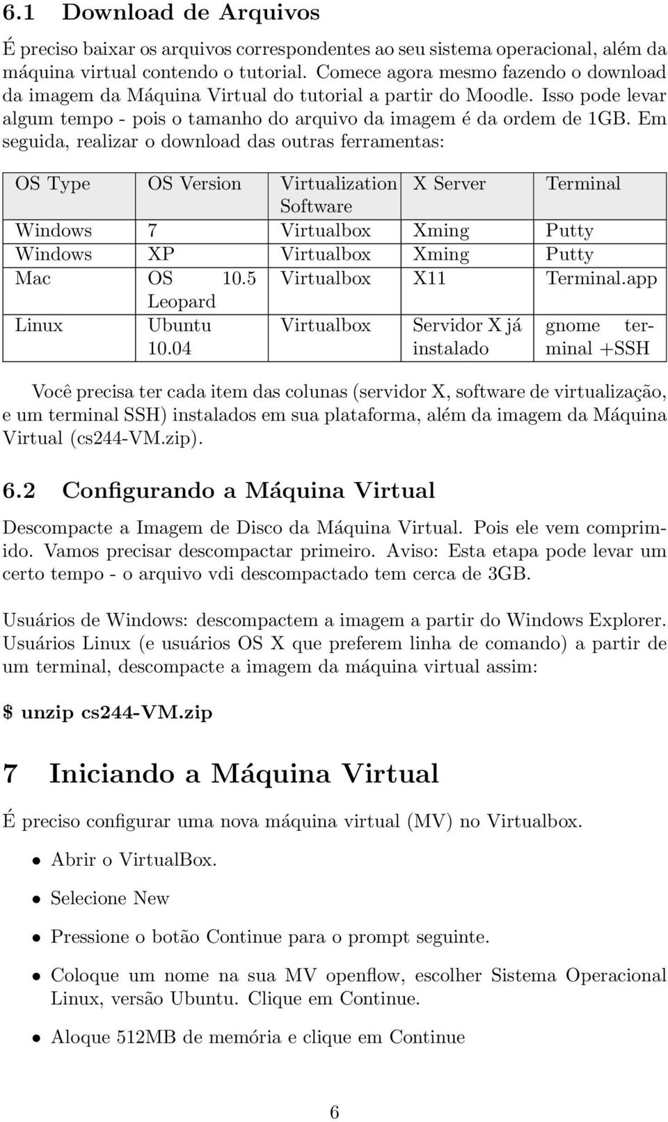 Em seguida, realizar o download das outras ferramentas: OS Type OS Version Virtualization X Server Terminal Software Windows 7 Virtualbox Xming Putty Windows XP Virtualbox Xming Putty Mac OS 10.
