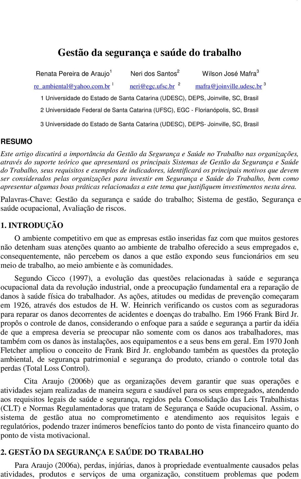 Catarina (UDESC), DEPS- Joinville, SC, Brasil Este artigo discutirá a importância da Gestão da Segurança e Saúde no Trabalho nas organizações, através do suporte teórico que apresentará os principais