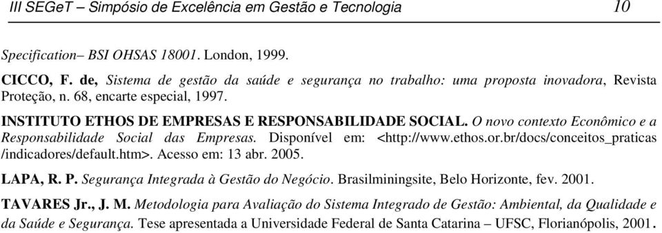 O novo contexto Econômico e a Responsabilidade Social das Empresas. Disponível em: <http://www.ethos.or.br/docs/conceitos_praticas /indicadores/default.htm>. Acesso em: 13 abr. 2005. LAPA, R. P.