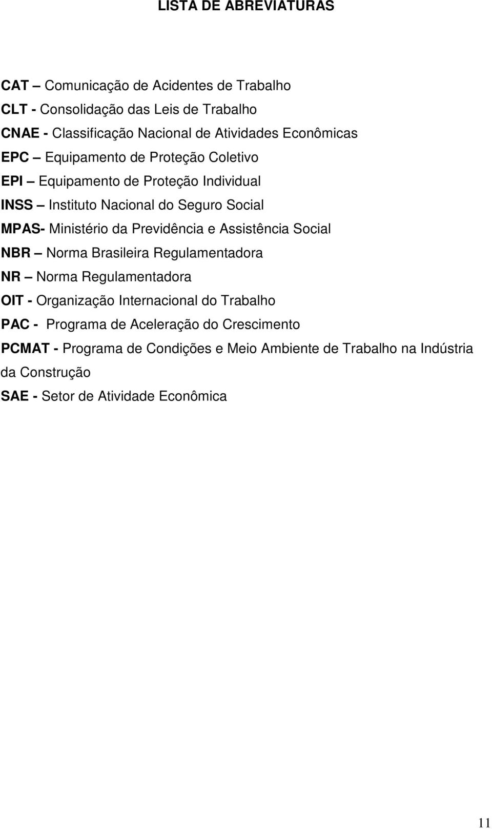 Previdência e Assistência Social NBR Norma Brasileira Regulamentadora NR Norma Regulamentadora OIT - Organização Internacional do Trabalho PAC -