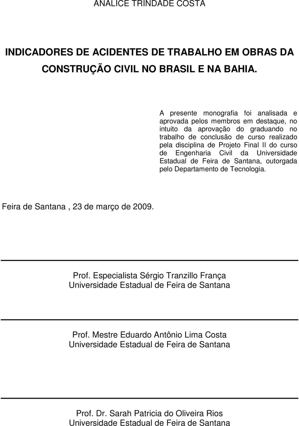 Projeto Final II do curso de Engenharia Civil da Universidade Estadual de Feira de Santana, outorgada pelo Departamento de Tecnologia. Feira de Santana, 23 de março de 2009.