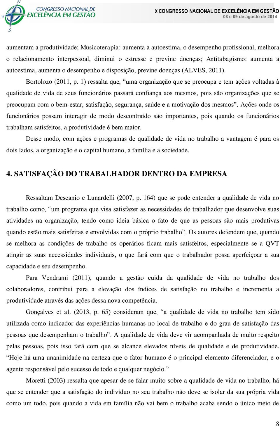 1) ressalta que, uma organização que se preocupa e tem ações voltadas à qualidade de vida de seus funcionários passará confiança aos mesmos, pois são organizações que se preocupam com o bem-estar,