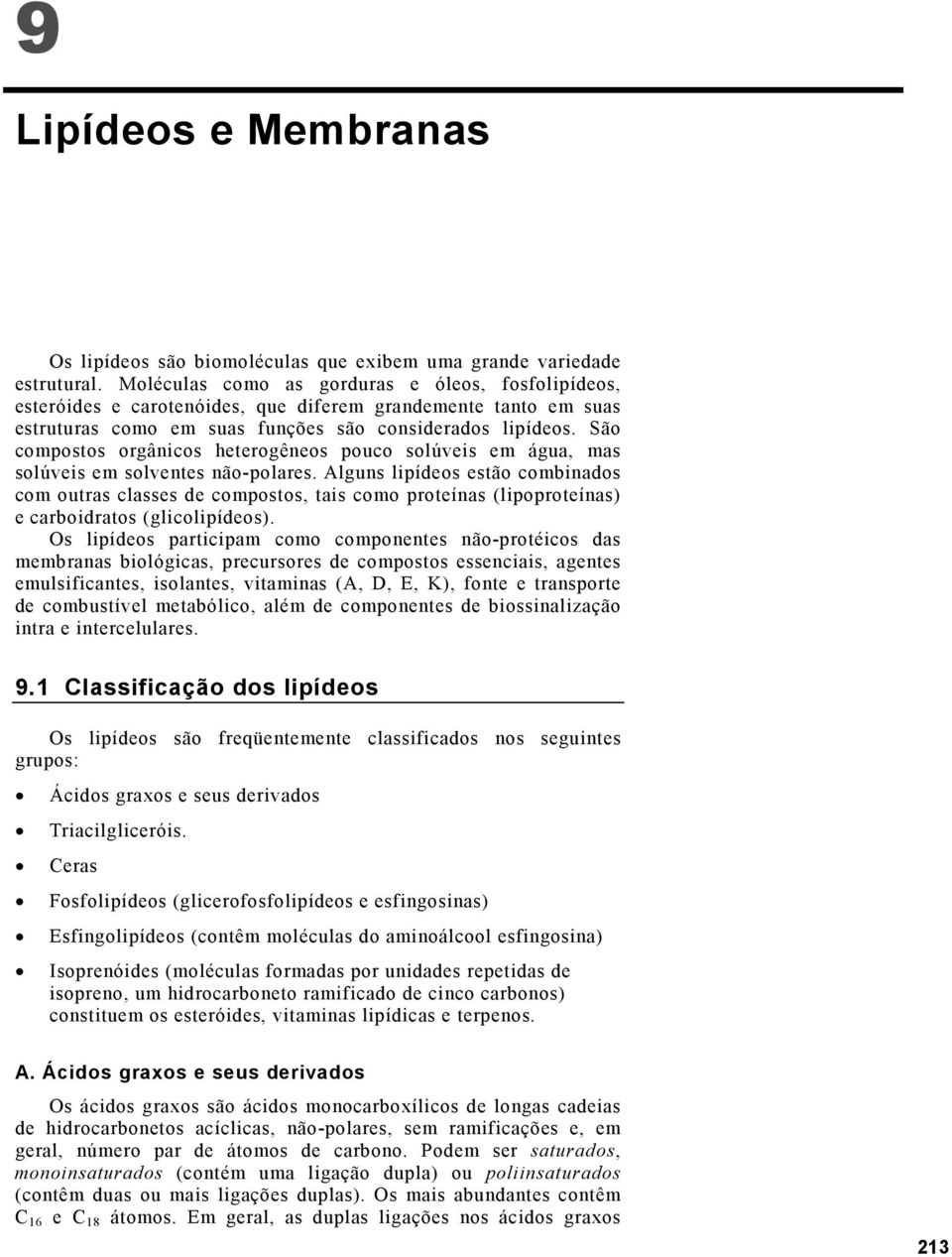 São compostos orgânicos heterogêneos pouco solúveis em água, mas solúveis em solventes não-polares.