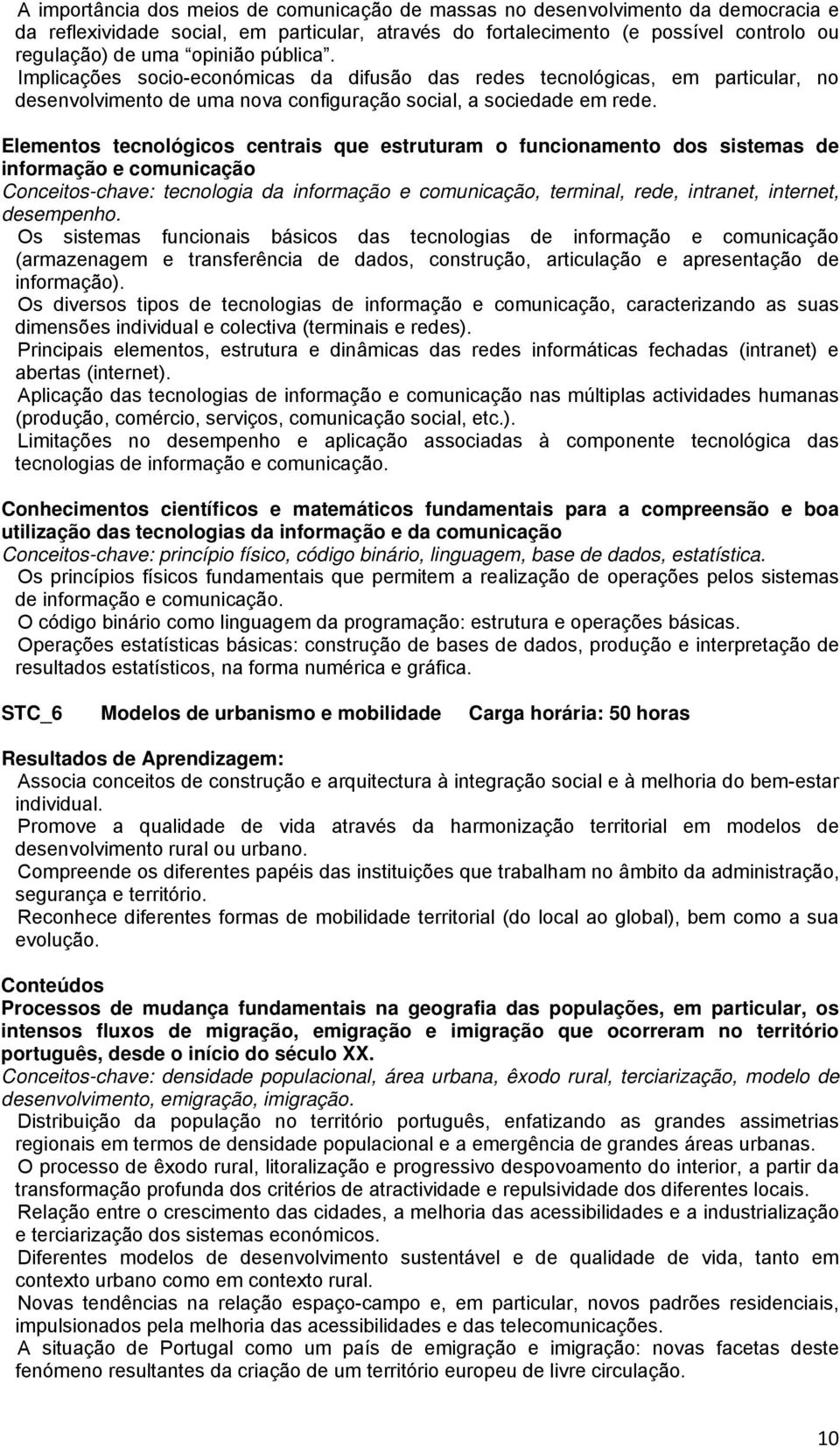 Elementos tecnológicos centrais que estruturam o funcionamento dos sistemas de informação e comunicação Conceitos-chave: tecnologia da informação e comunicação, terminal, rede, intranet, internet,