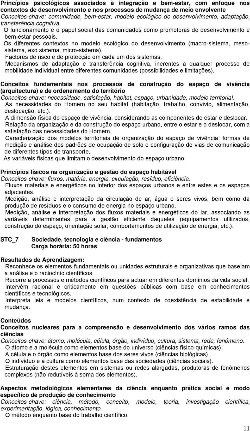 Os diferentes contextos no modelo ecológico do desenvolvimento (macro-sistema, mesosistema, exo sistema, micro-sistema). Factores de risco e de protecção em cada um dos sistemas.