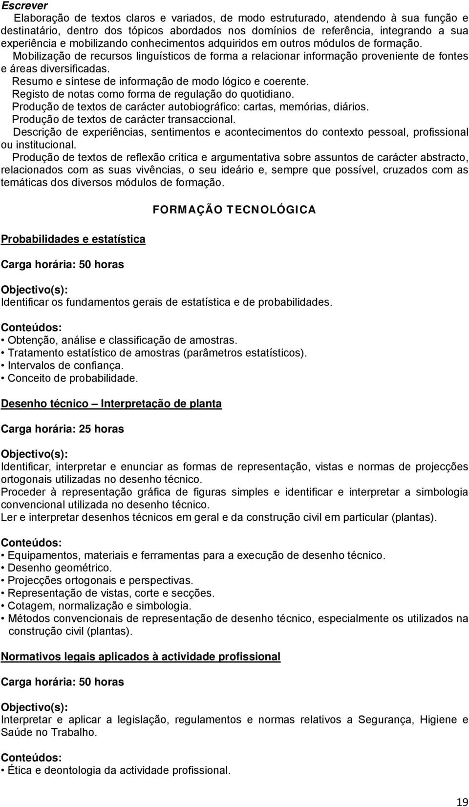 Resumo e síntese de informação de modo lógico e coerente. Registo de notas como forma de regulação do quotidiano. Produção de textos de carácter autobiográfico: cartas, memórias, diários.