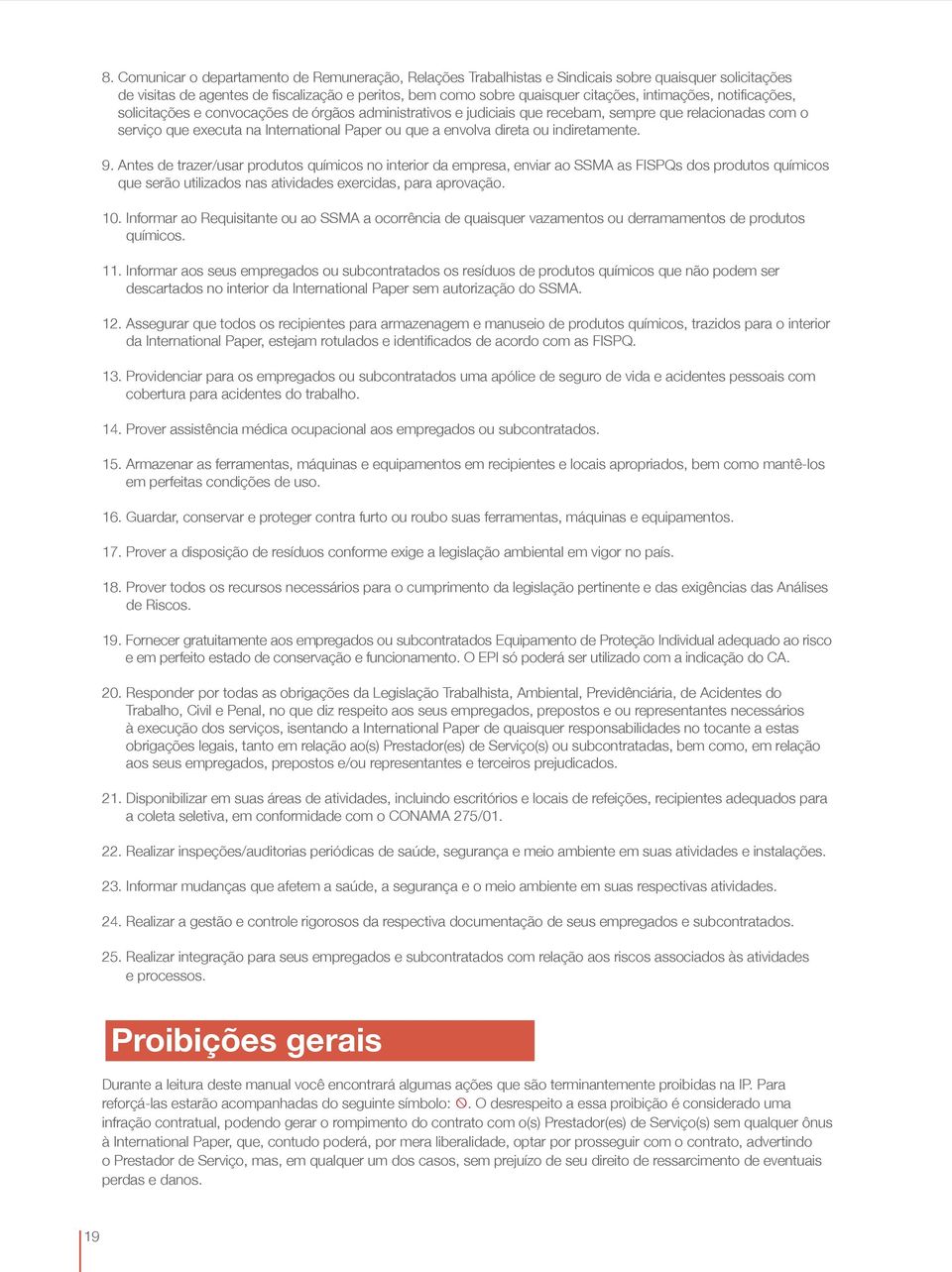 direta ou indiretamente. 9. Antes de trazer/usar produtos químicos no interior da empresa, enviar ao SSMA as FISPQs dos produtos químicos que serão utilizados nas atividades exercidas, para aprovação.