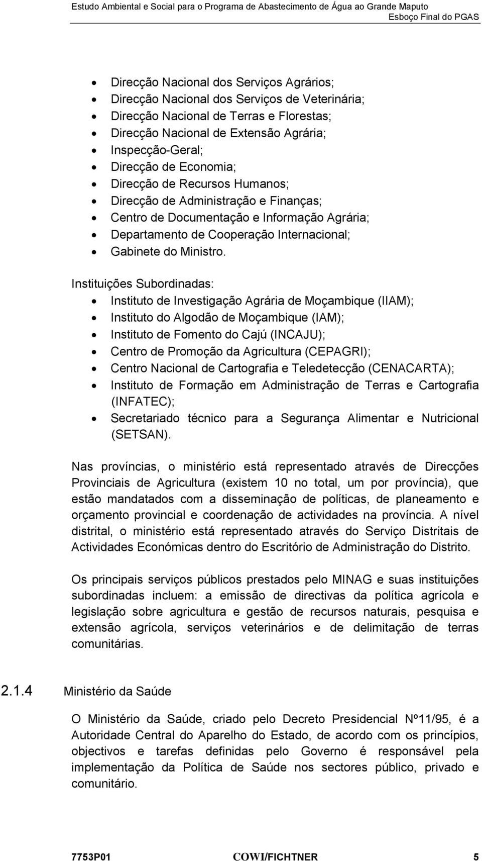 Instituições Subordinadas: Instituto de Investigação Agrária de Moçambique (IIAM); Instituto do Algodão de Moçambique (IAM); Instituto de Fomento do Cajú (INCAJU); Centro de Promoção da Agricultura