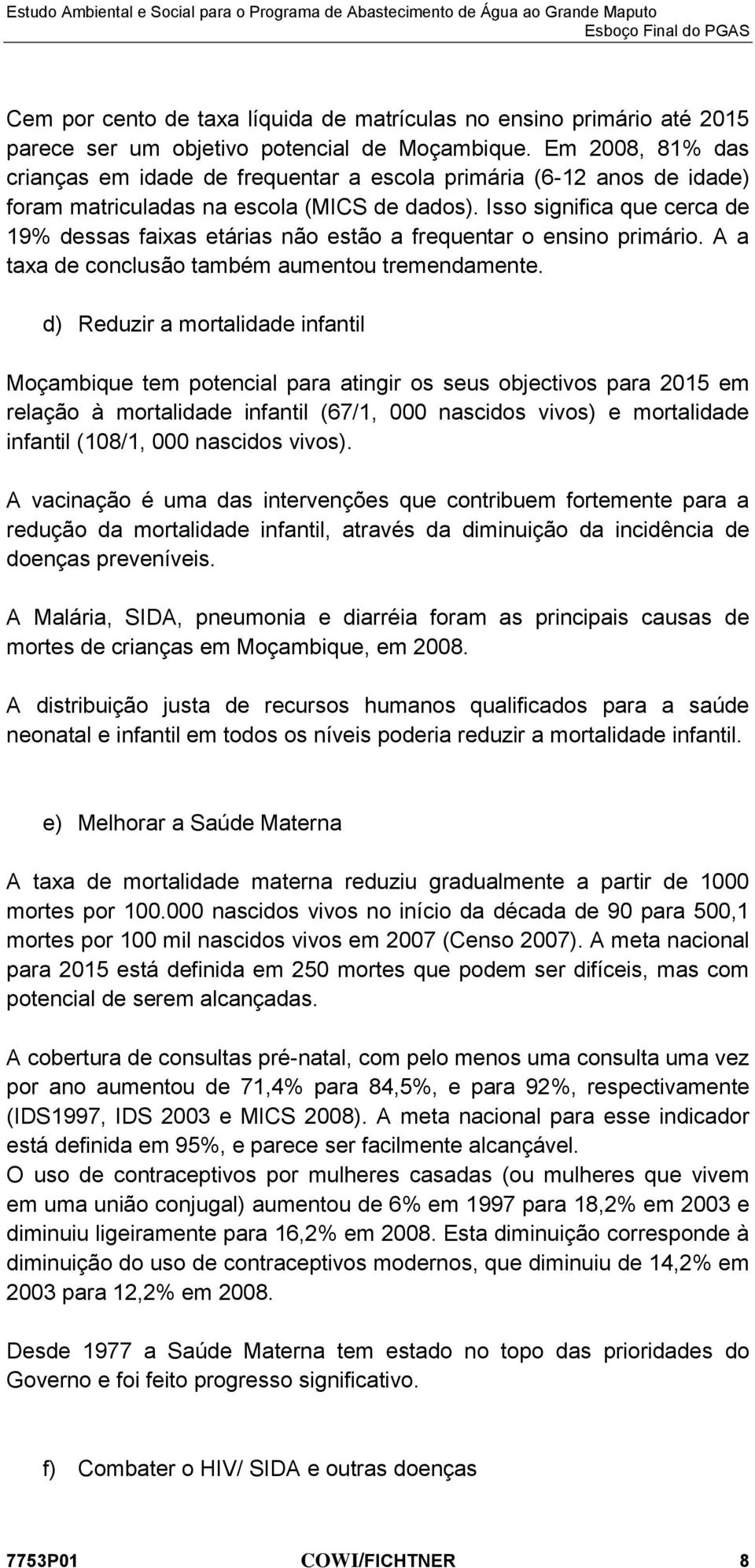 Isso significa que cerca de 19% dessas faixas etárias não estão a frequentar o ensino primário. A a taxa de conclusão também aumentou tremendamente.