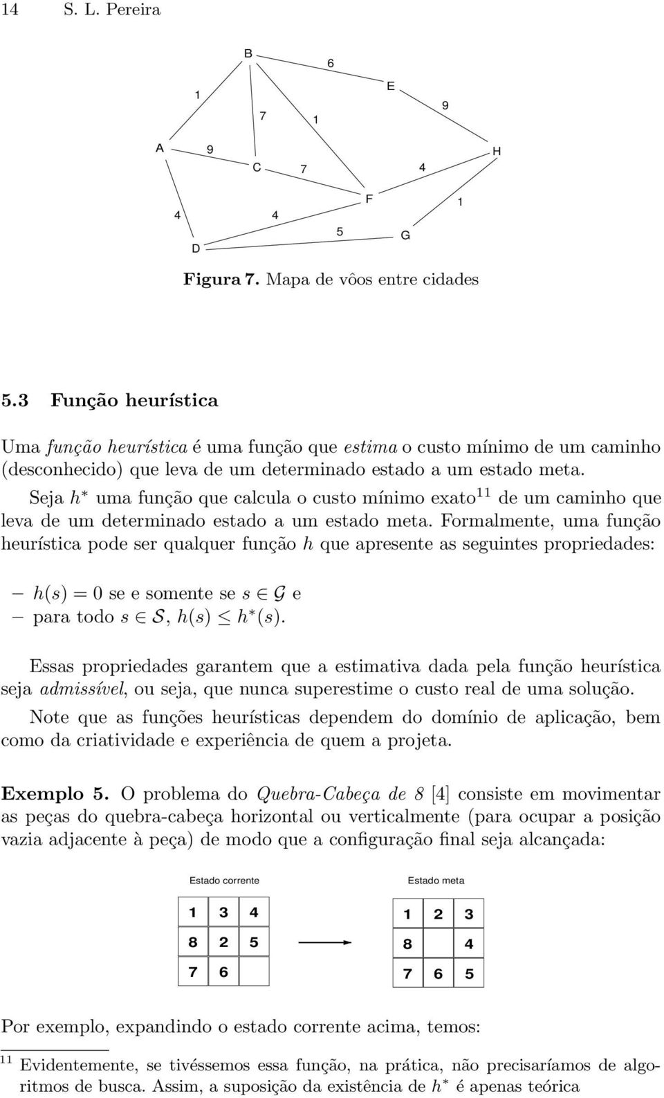 Seja h uma função que calcula o custo mínimo exato 11 de um caminho que leva de um determinado estado a um estado meta.