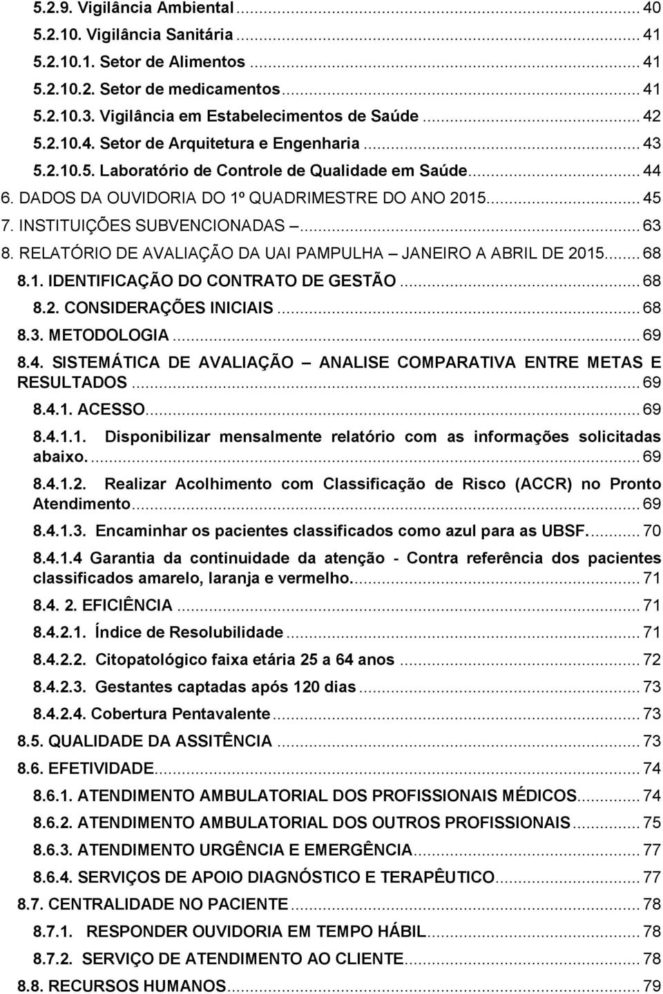 .. 63 8. RELATÓRIO DE AVALIAÇÃO DA UAI PAMPULHA JANEIRO A ABRIL DE 2015... 68 8.1. IDENTIFICAÇÃO DO CONTRATO DE GESTÃO... 68 8.2. CONSIDERAÇÕES INICIAIS... 68 8.3. METODOLOGIA... 69 8.4.