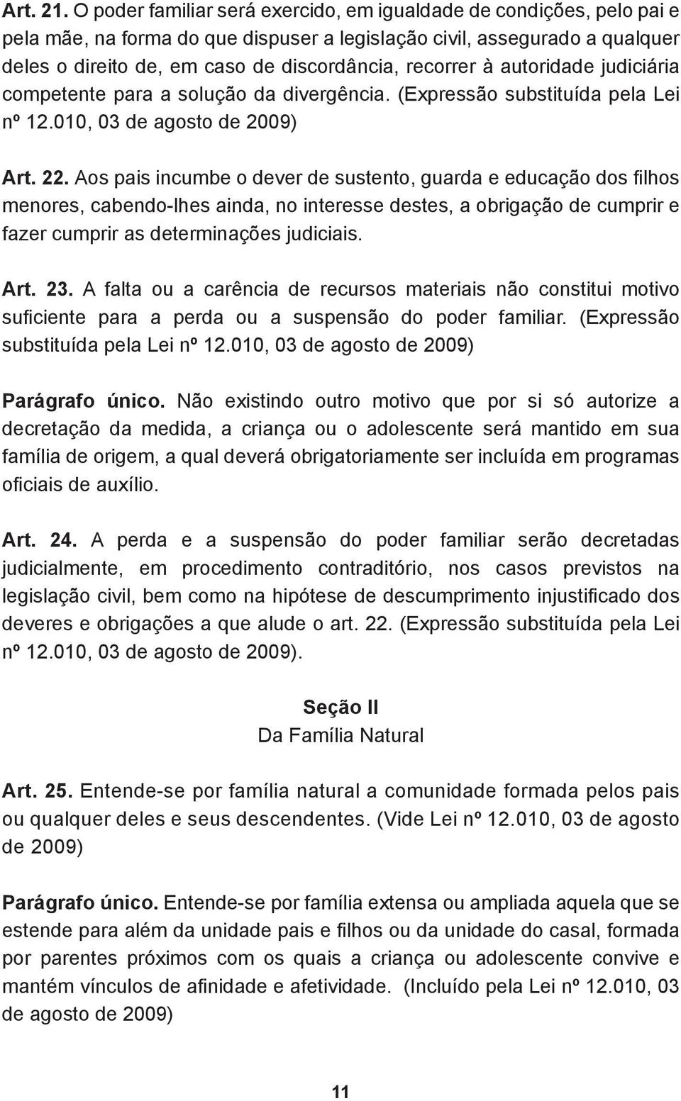 recorrer à autoridade judiciária competente para a solução da divergência. (Expressão substituída pela Lei nº 12.010, 03 de agosto de 2009) Art. 22.