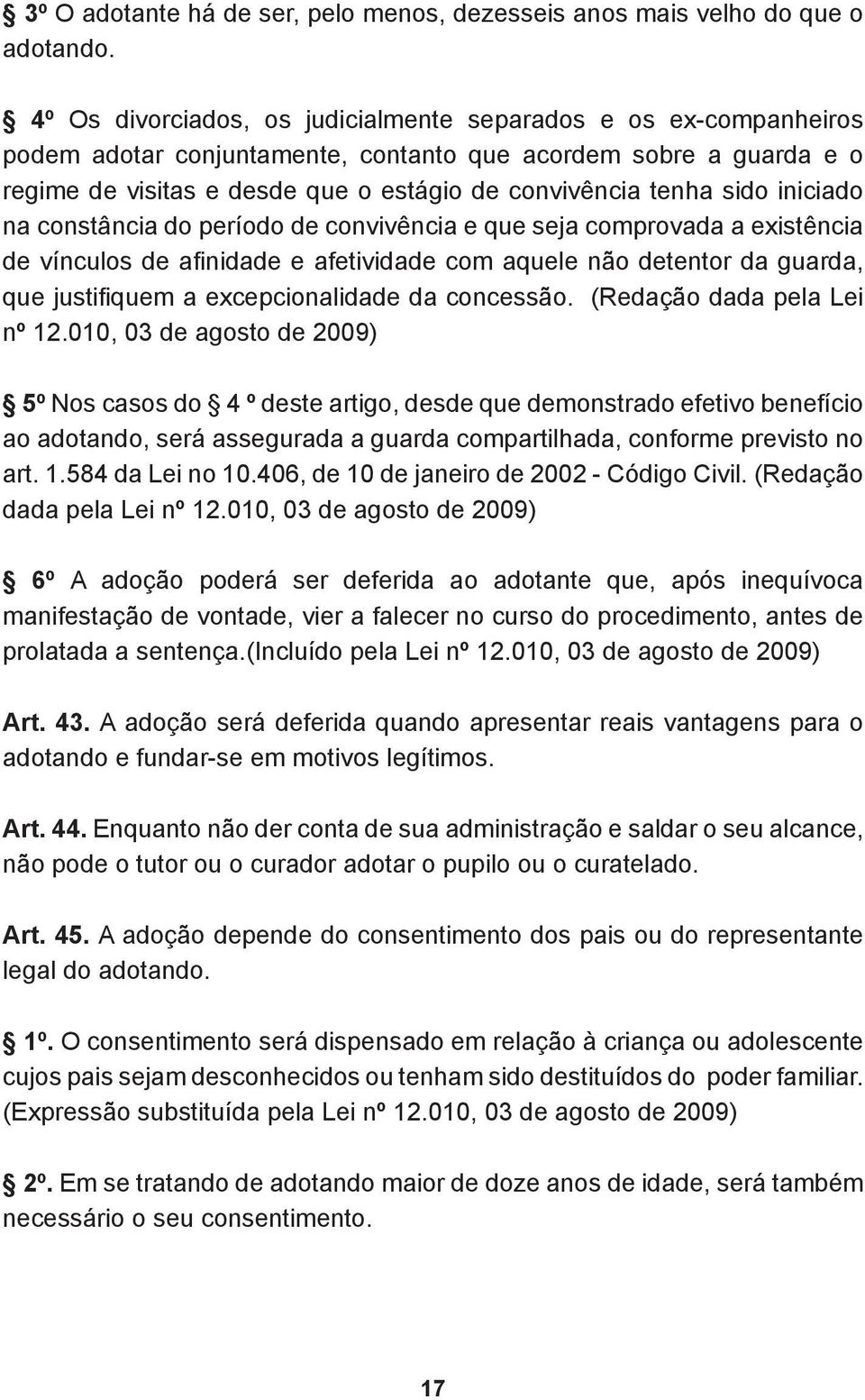 sido iniciado na constância do período de convivência e que seja comprovada a existência de vínculos de afinidade e afetividade com aquele não detentor da guarda, que justifiquem a excepcionalidade