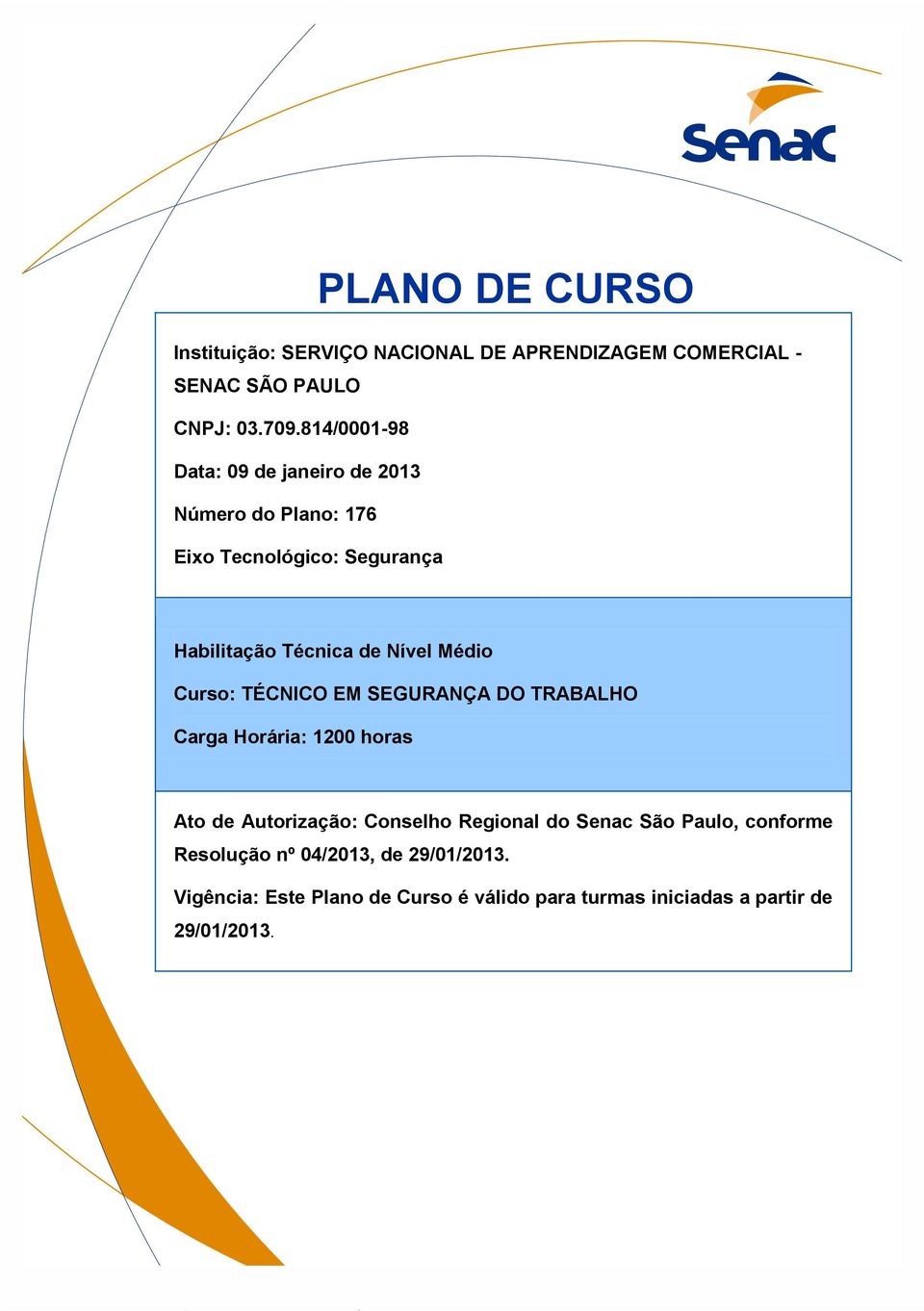 Nível Médio Curso: TÉCNICO EM SEGURANÇA DO TRABALHO Carga Horária: 1200 horas Ato de Autorização: Conselho Regional