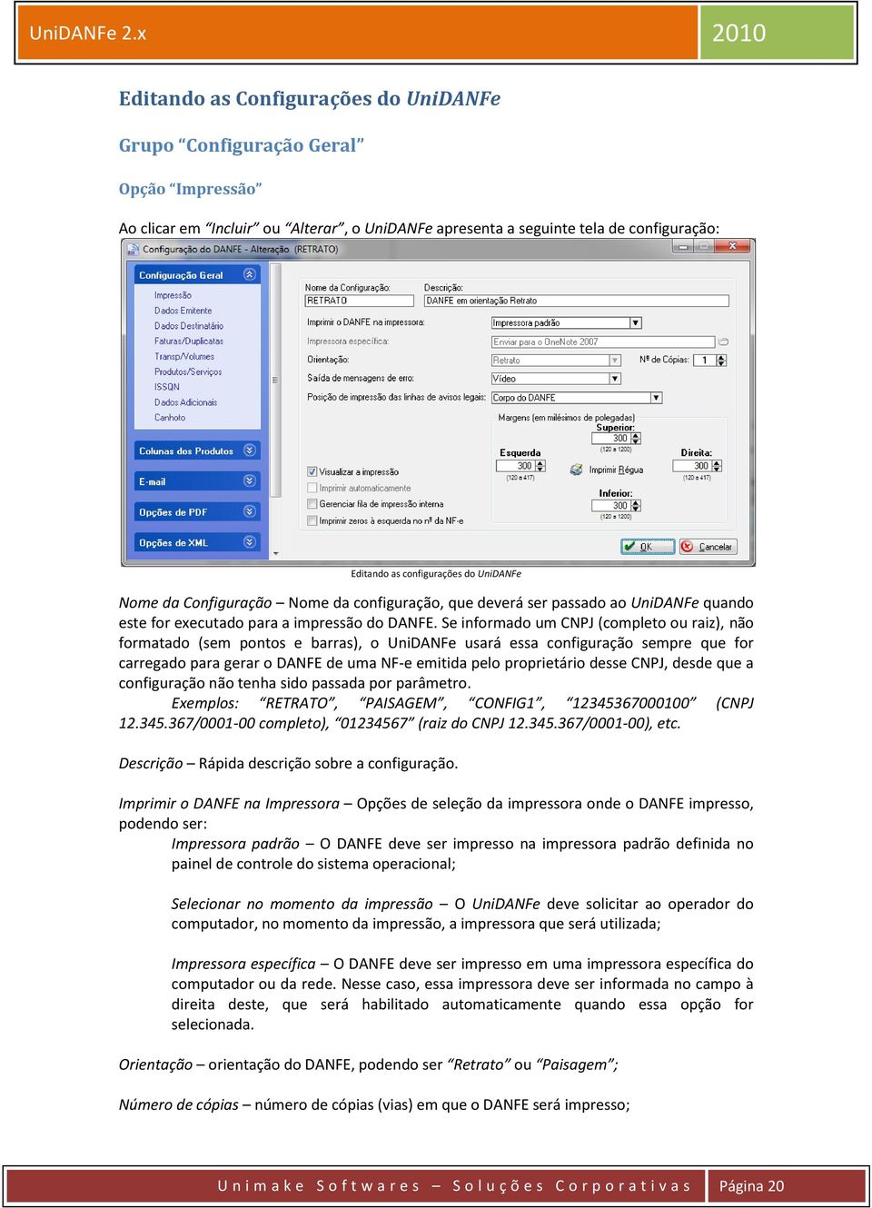 Se informado um CNPJ (completo ou raiz), não formatado (sem pontos e barras), o UniDANFe usará essa configuração sempre que for carregado para gerar o DANFE de uma NF-e emitida pelo proprietário