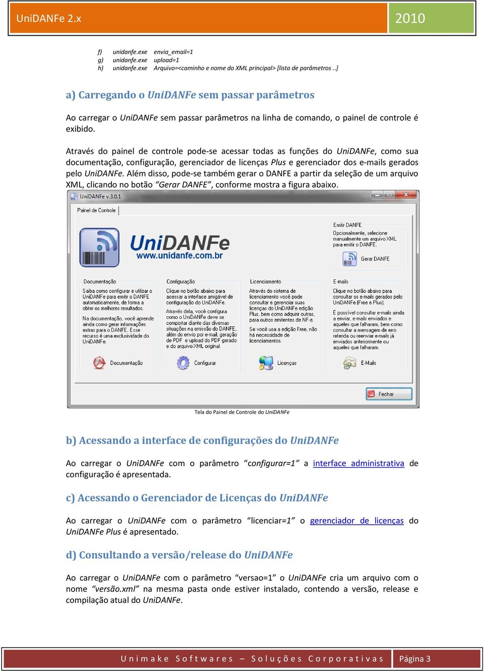 Através do painel de controle pode-se acessar todas as funções do UniDANFe, como sua documentação, configuração, gerenciador de licenças Plus e gerenciador dos e-mails gerados pelo UniDANFe.