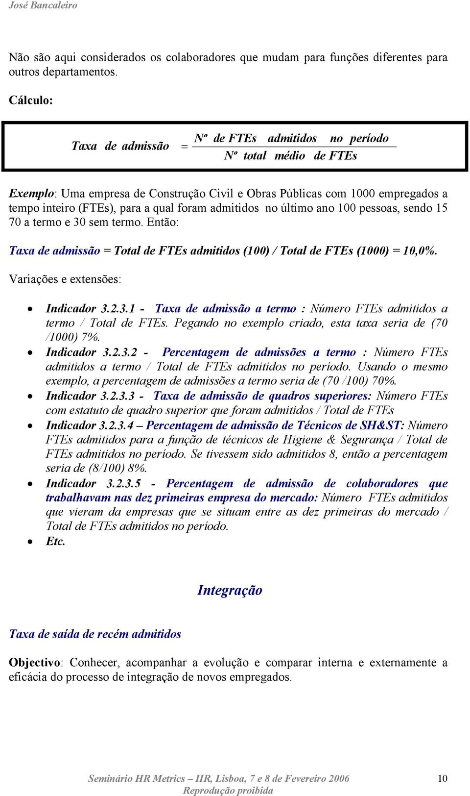 foram admitidos no último ano 100 pessoas, sendo 15 70 a termo e 30 sem termo. Então: Taxa de admissão = Total de FTEs admitidos (100) / Total de FTEs (1000) = 10,0%.