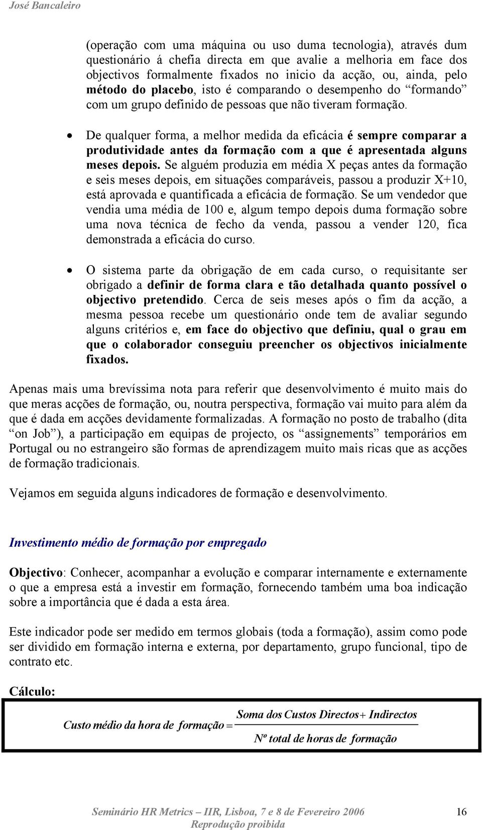 De qualquer forma, a melhor medida da eficácia é sempre comparar a produtividade antes da formação com a que é apresentada alguns meses depois.