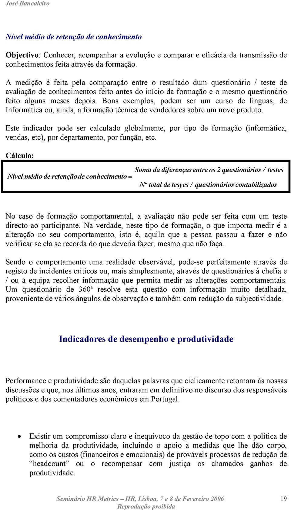 Bons exemplos, podem ser um curso de línguas, de Informática ou, ainda, a formação técnica de vendedores sobre um novo produto.