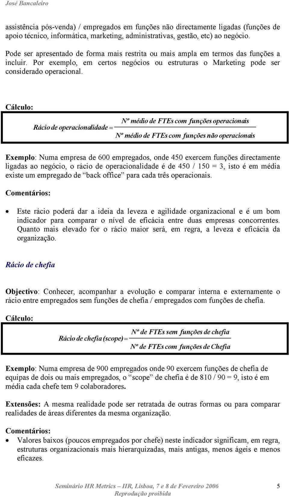 Cálculo: Rácio de operacionalidade = Nº médio de FTEs com funções operacionais Nº médio de FTEs com funções não operacionais Exemplo: Numa empresa de 600 empregados, onde 450 exercem funções