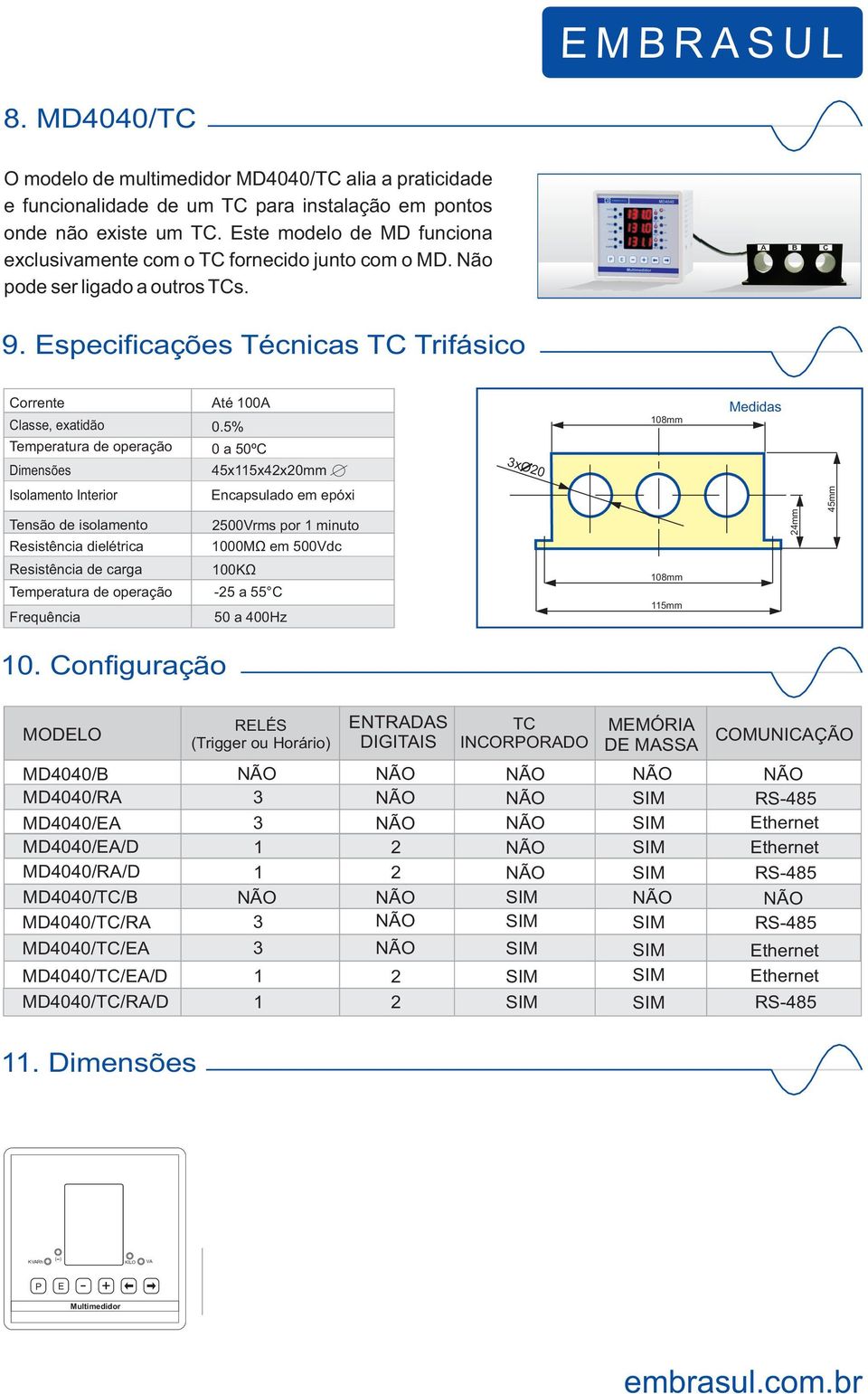 Especificações Técnicas TC Trifásico Corrente Classe, exatidão Temperatura de operação Dimensões Até 00A 0.