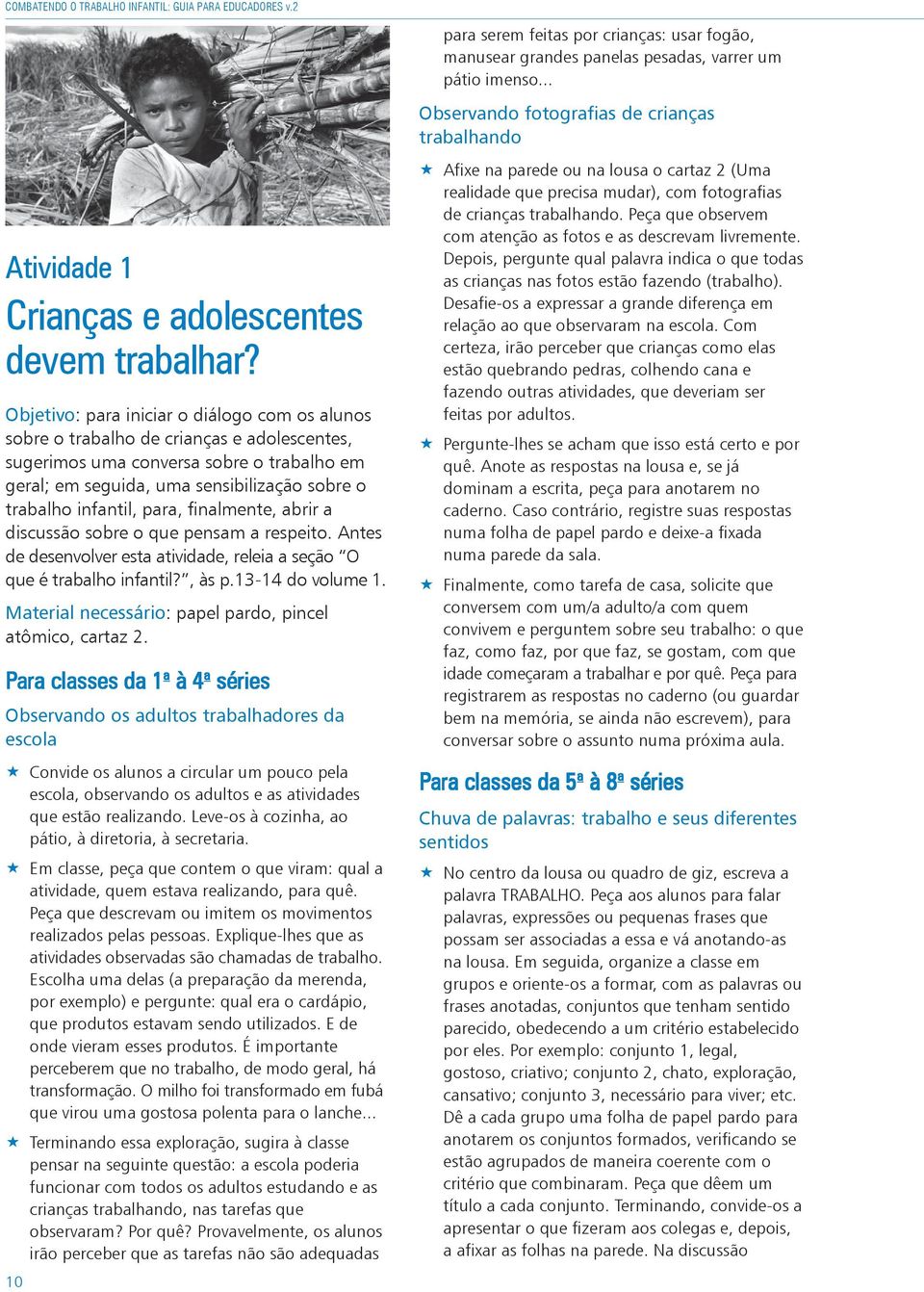 Objetivo: para iniciar o diálogo com os alunos sobre o trabalho de crianças e adolescentes, sugerimos uma conversa sobre o trabalho em geral; em seguida, uma sensibilização sobre o trabalho infantil,