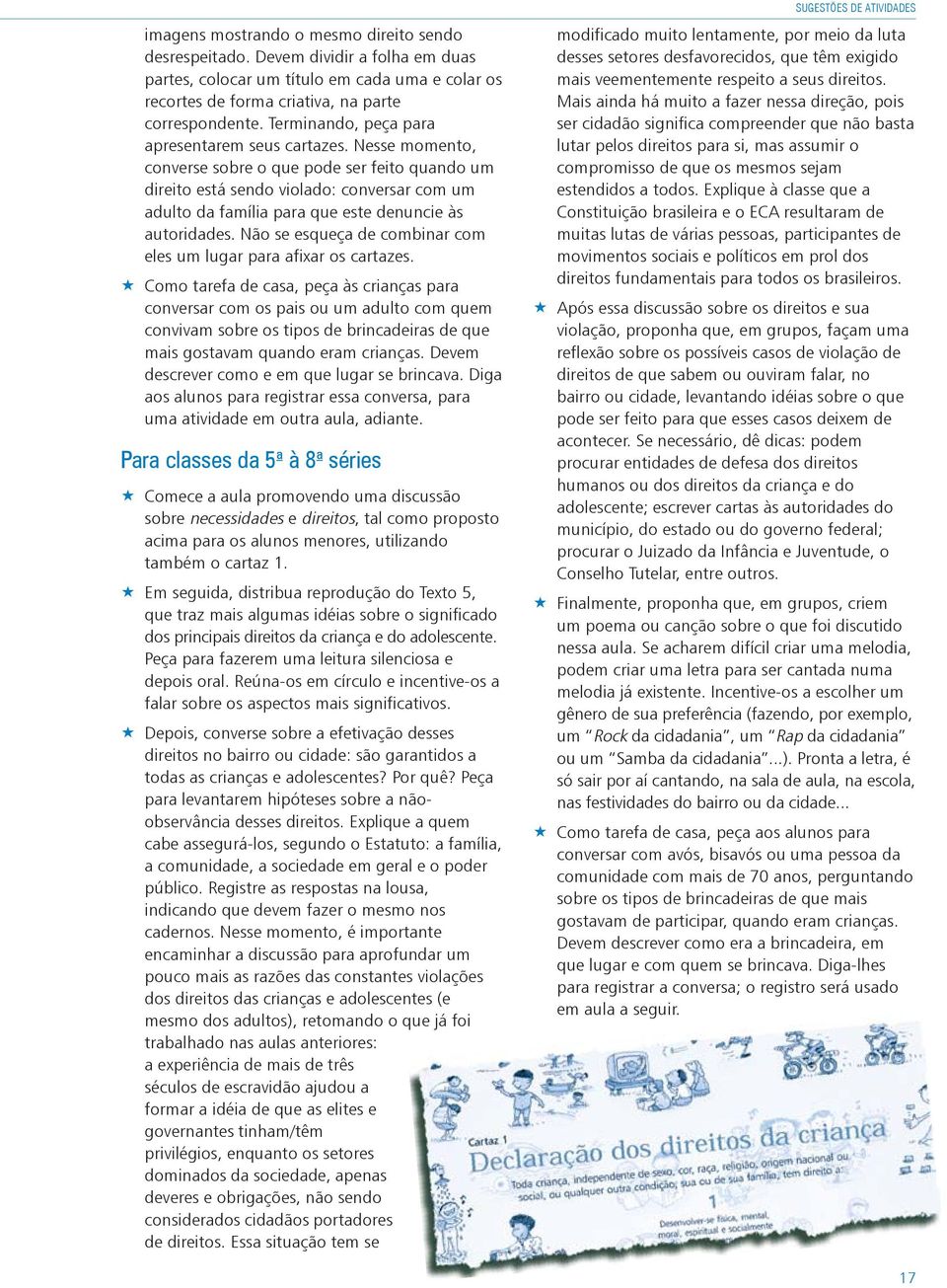 Nesse momento, converse sobre o que pode ser feito quando um direito está sendo violado: conversar com um adulto da família para que este denuncie às autoridades.