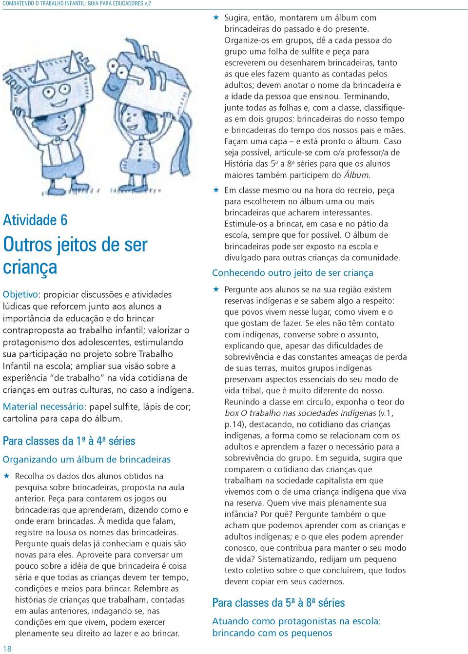 infantil; valorizar o protagonismo dos adolescentes, estimulando sua participação no projeto sobre Trabalho Infantil na escola; ampliar sua visão sobre a experiência de trabalho na vida cotidiana de