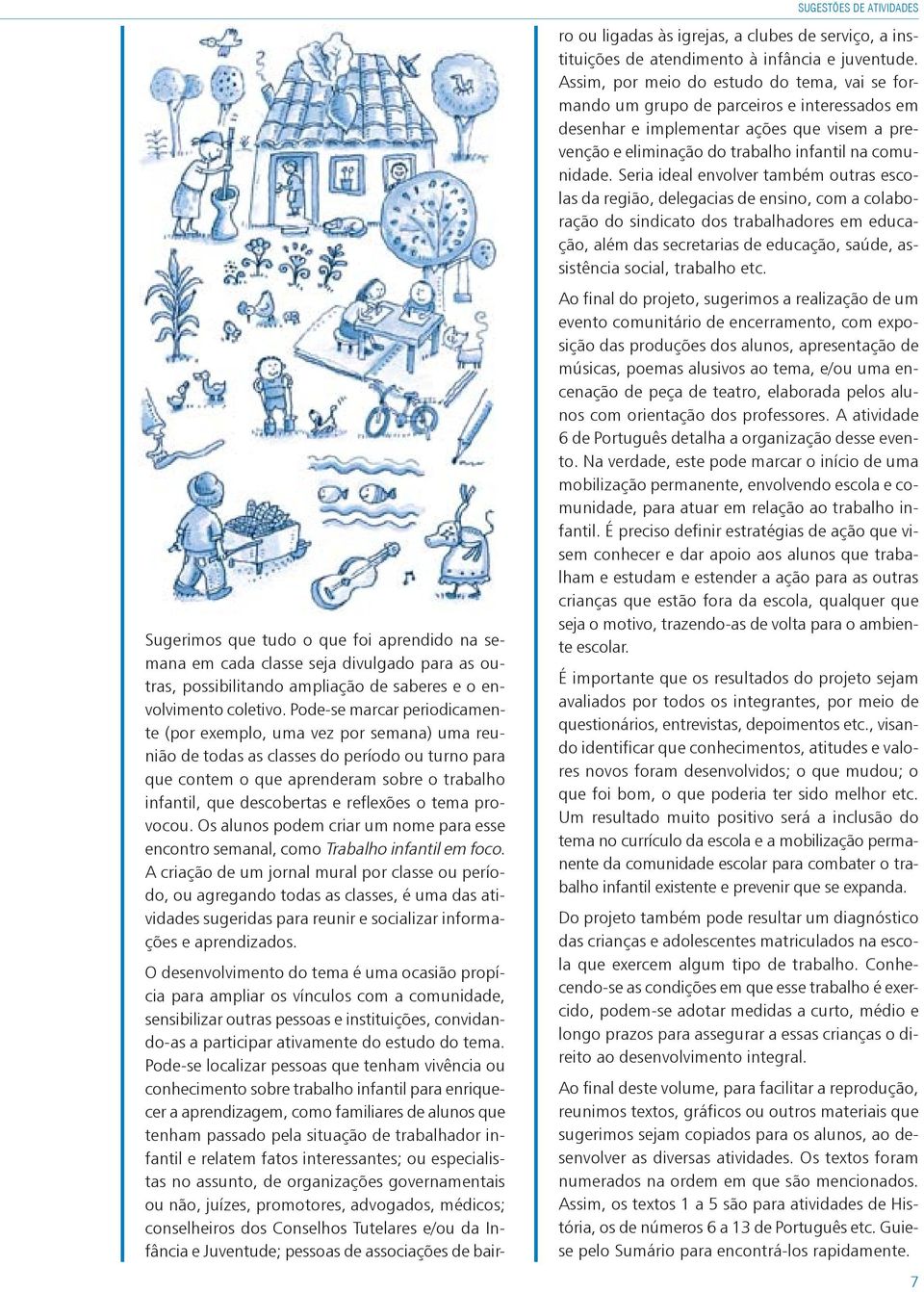 reflexões o tema provocou. Os alunos podem criar um nome para esse encontro semanal, como Trabalho infantil em foco.