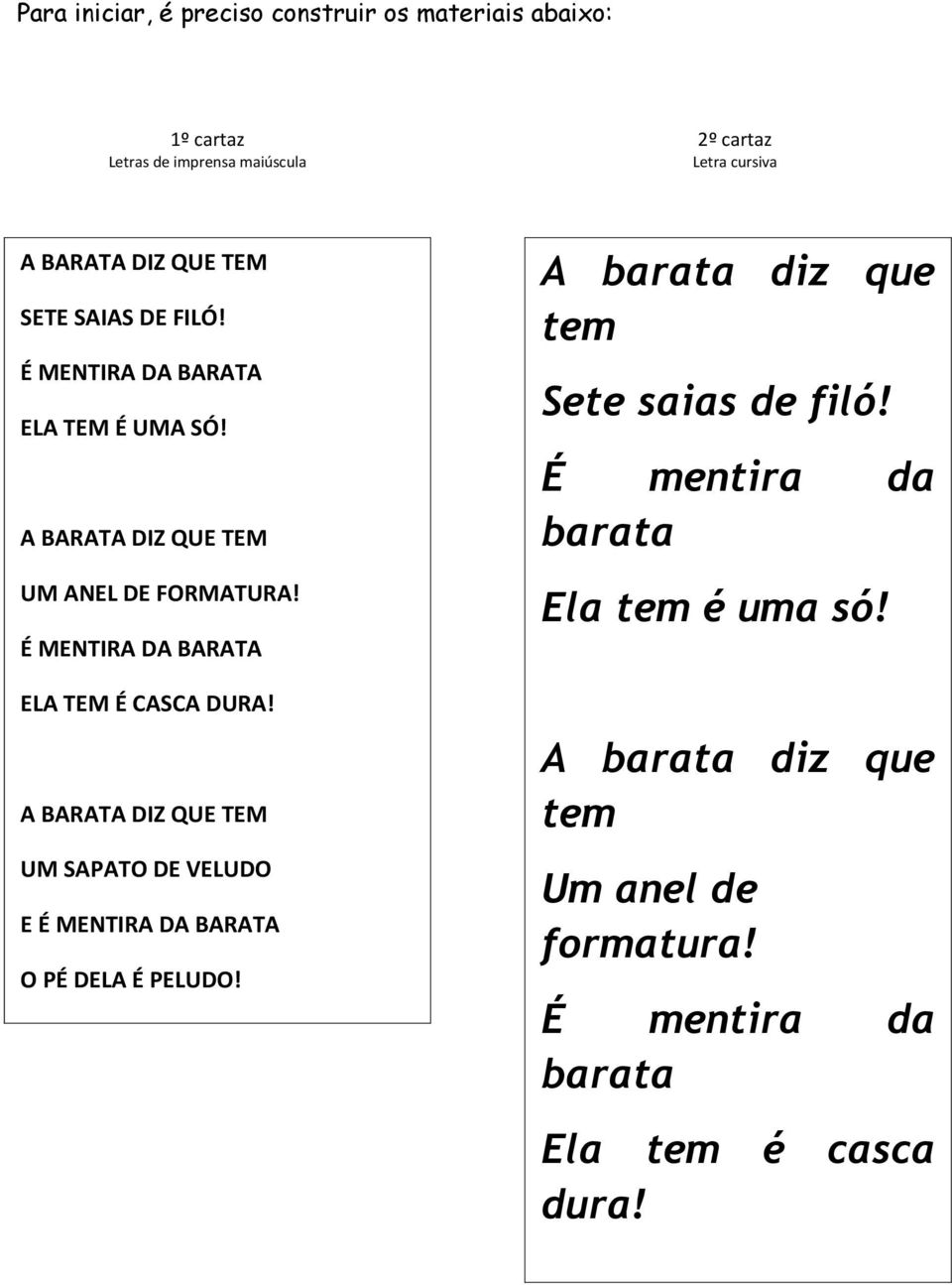 É MENTIRA DA BARATA ELA TEM É CASCA DURA! A BARATA DIZ QUE TEM UM SAPATO DE VELUDO E É MENTIRA DA BARATA O PÉ DELA É PELUDO!