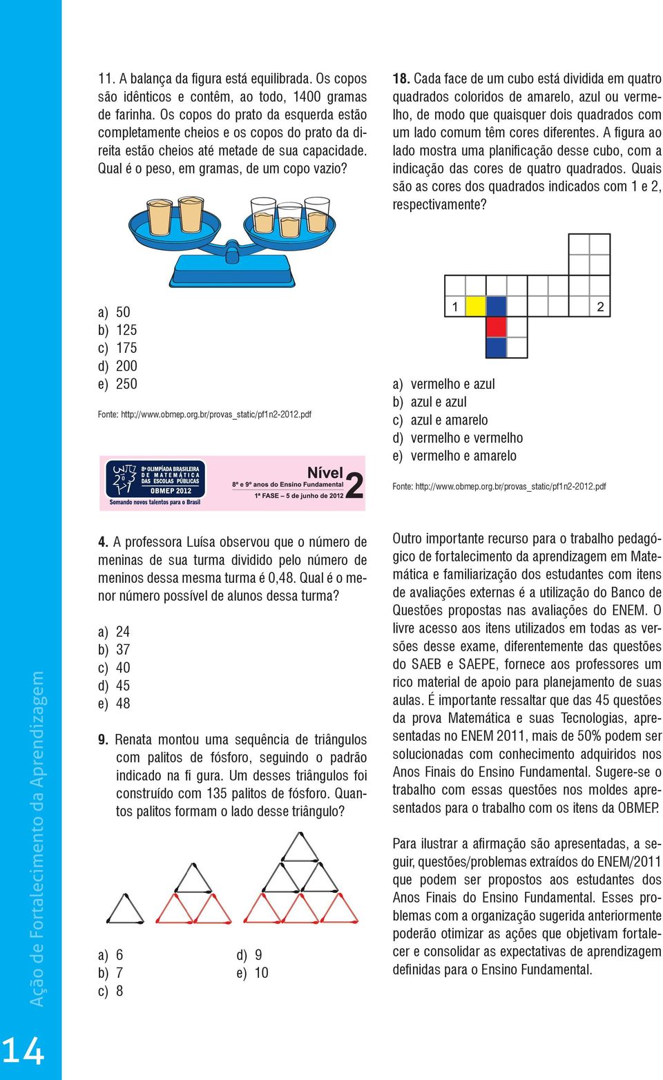 Cada face de um cubo está dividida em quatro quadrados coloridos de amarelo, azul ou vermelho, de modo que quaisquer dois quadrados com um lado comum têm cores diferentes.