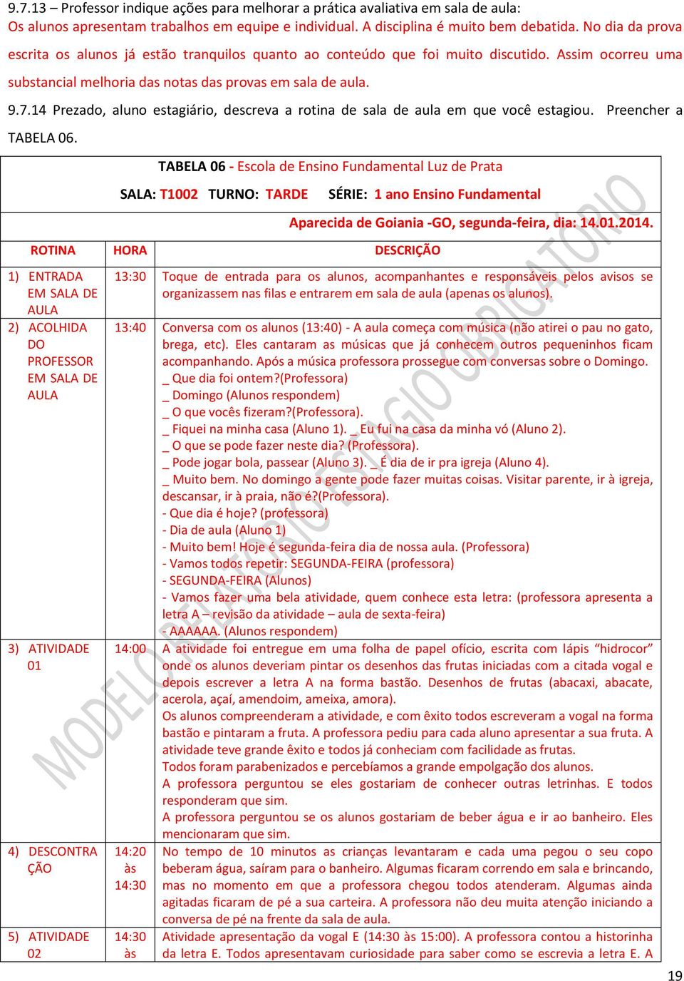 14 Prezado, aluno estagiário, descreva a rotina de sala de aula em que você estagiou. Preencher a TABELA 06.